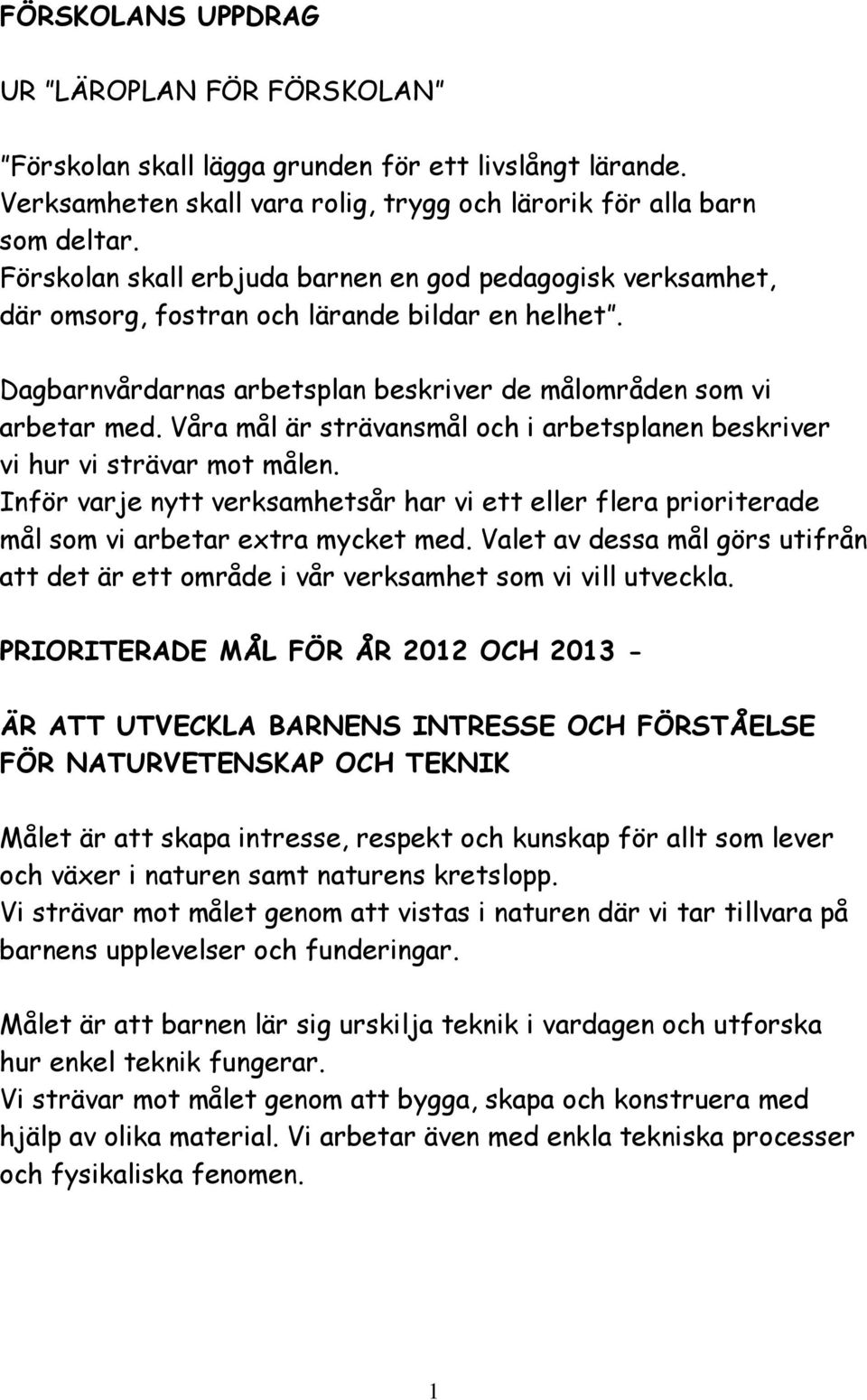 Våra mål är strävansmål och i arbetsplanen beskriver vi hur vi strävar mot målen. Inför varje nytt verksamhetsår har vi ett eller flera prioriterade mål som vi arbetar extra mycket med.