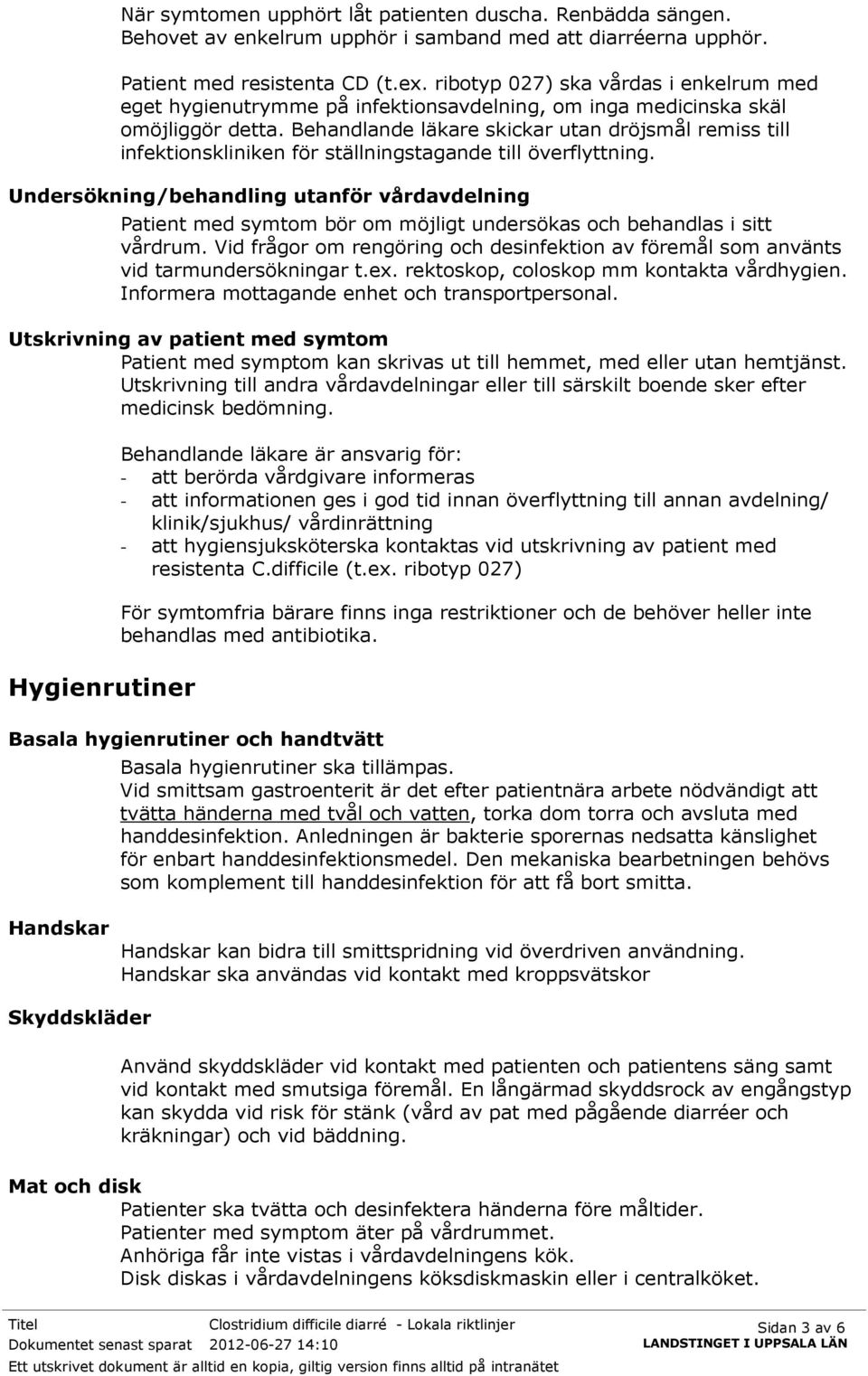 Behandlande läkare skickar utan dröjsmål remiss till infektionskliniken för ställningstagande till överflyttning.