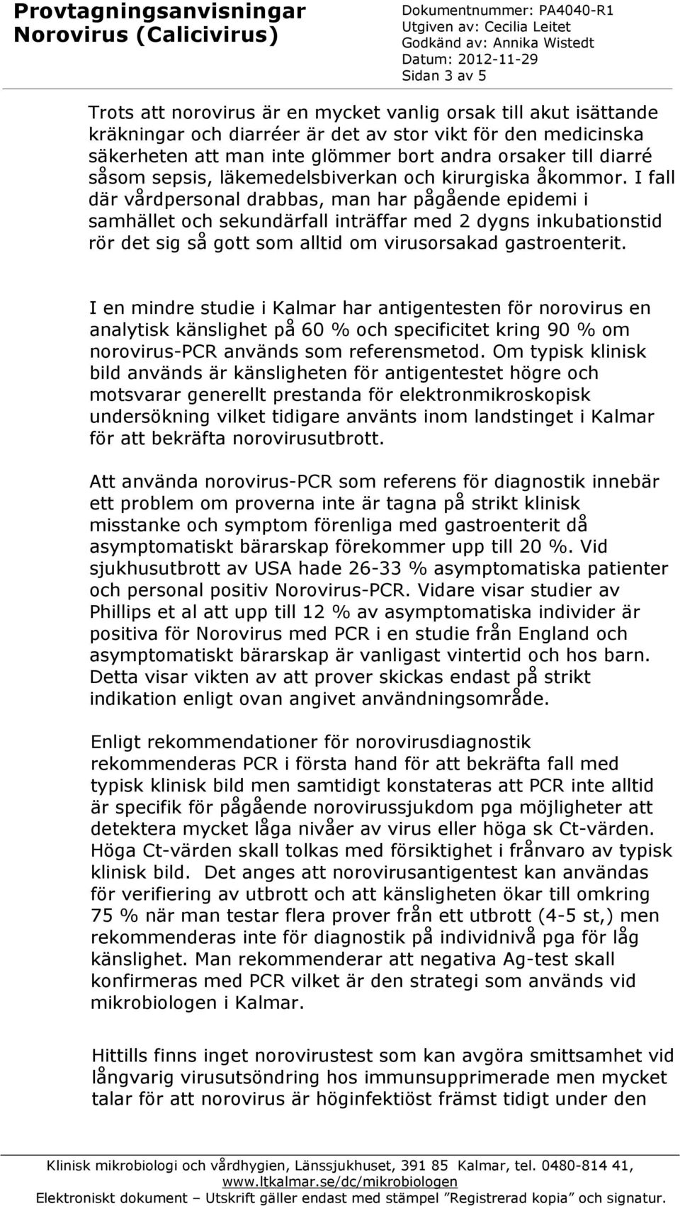 I fall där vårdpersonal drabbas, man har pågående epidemi i samhället och sekundärfall inträffar med 2 dygns inkubationstid rör det sig så gott som alltid om virusorsakad gastroenterit.