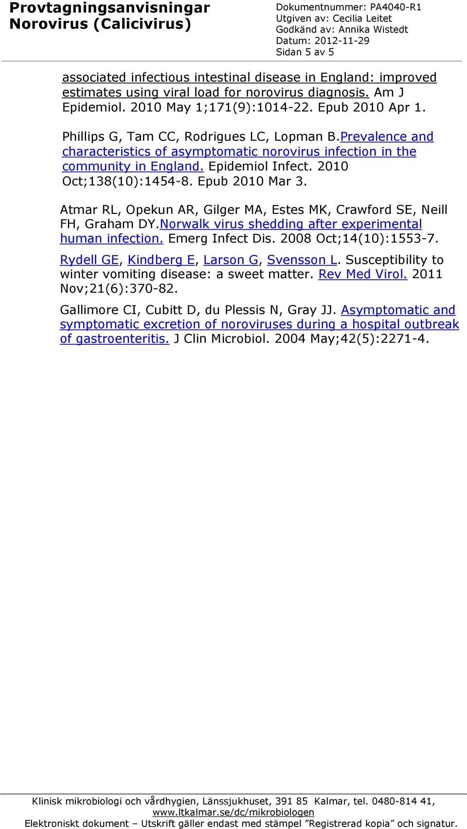 Atmar RL, Opekun AR, Gilger MA, Estes MK, Crawford SE, Neill FH, Graham DY.Norwalk virus shedding after experimental human infection. Emerg Infect Dis. 2008 Oct;14(10):1553-7.