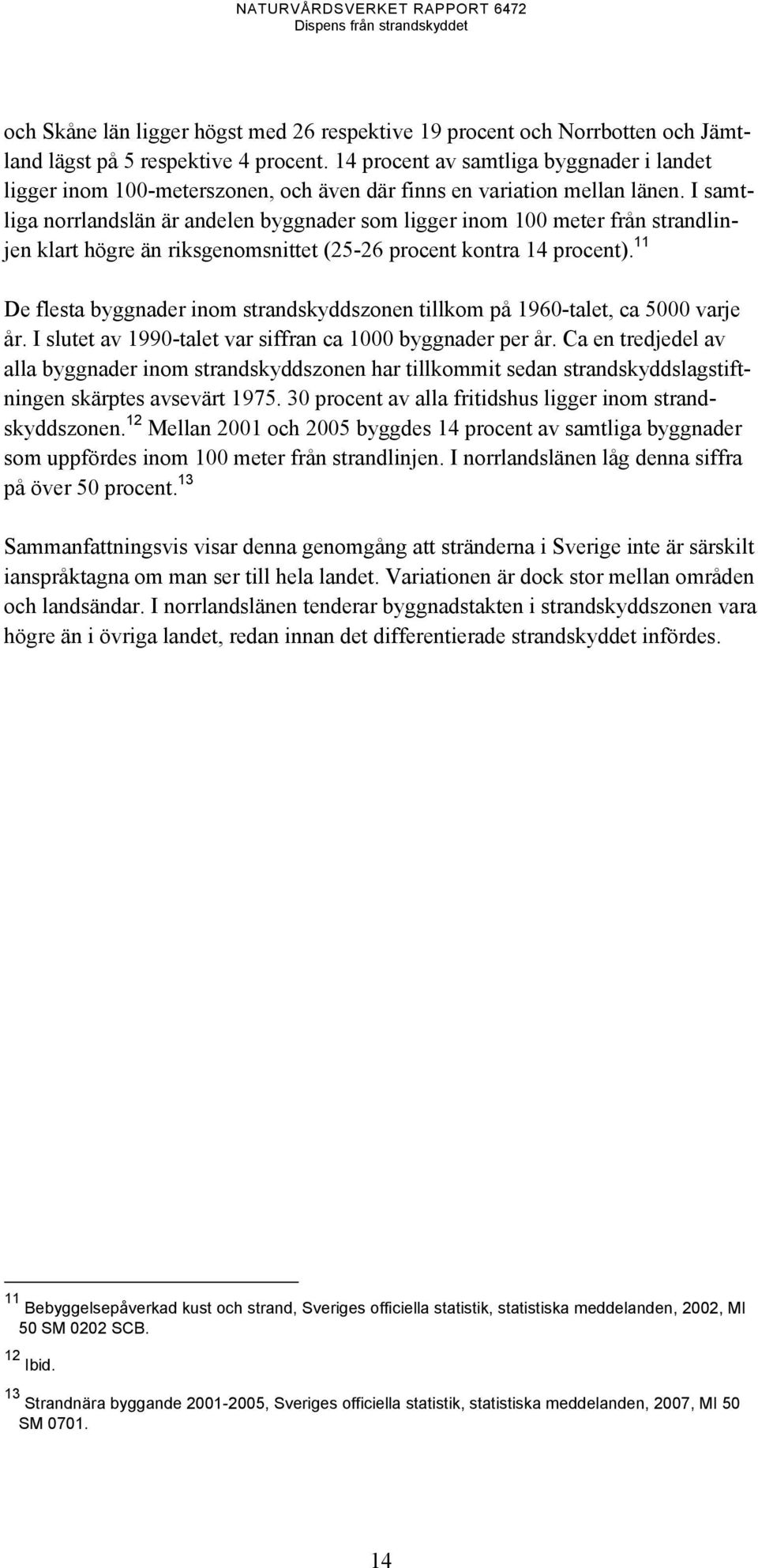 I samtliga norrlandslän är andelen byggnader som ligger inom 100 meter från strandlinjen klart högre än riksgenomsnittet (25-26 procent kontra 14 procent).