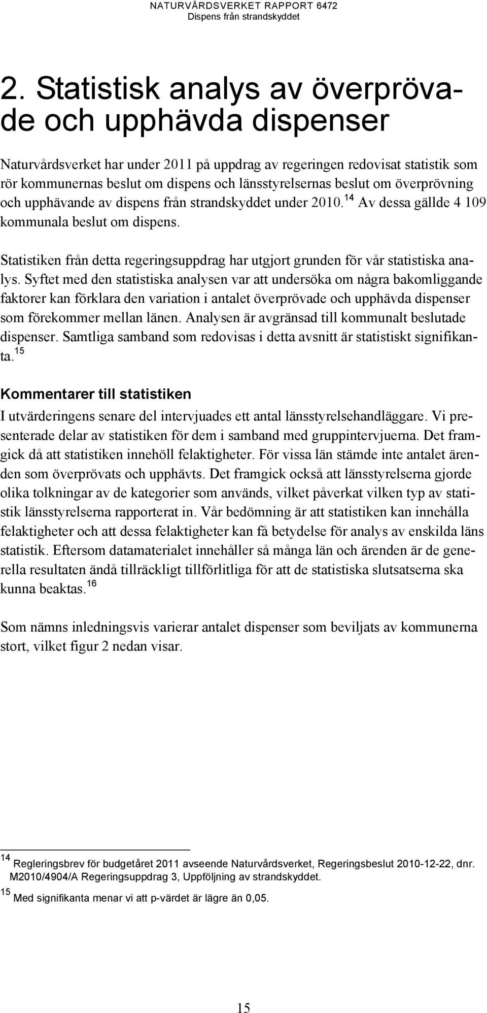 Statistiken från detta regeringsuppdrag har utgjort grunden för vår statistiska analys.