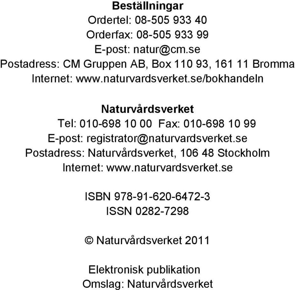 se/bokhandeln Naturvårdsverket Tel: 010-698 10 00 Fax: 010-698 10 99 E-post: registrator@naturvardsverket.