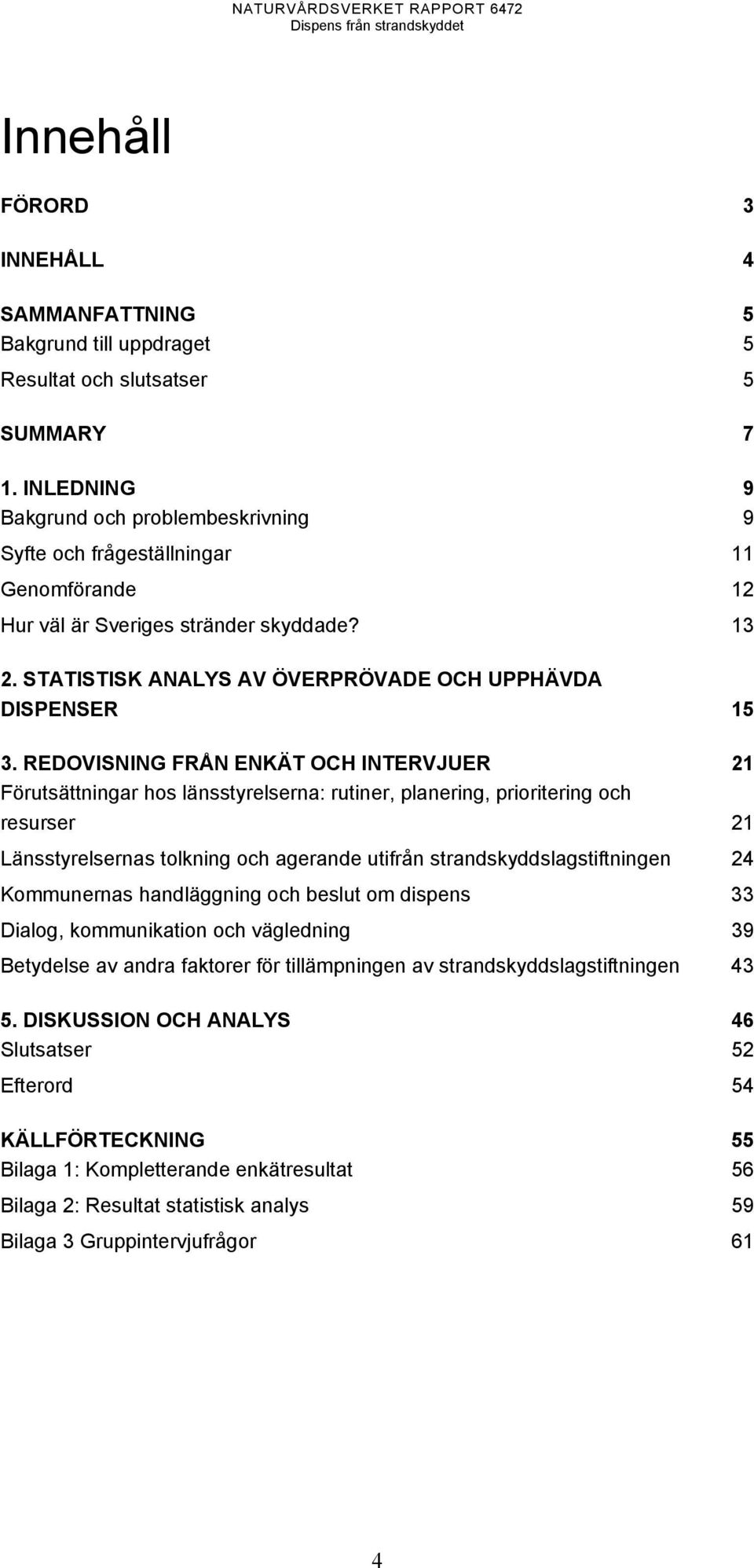 REDOVISNING FRÅN ENKÄT OCH INTERVJUER 21 Förutsättningar hos länsstyrelserna: rutiner, planering, prioritering och resurser 21 Länsstyrelsernas tolkning och agerande utifrån