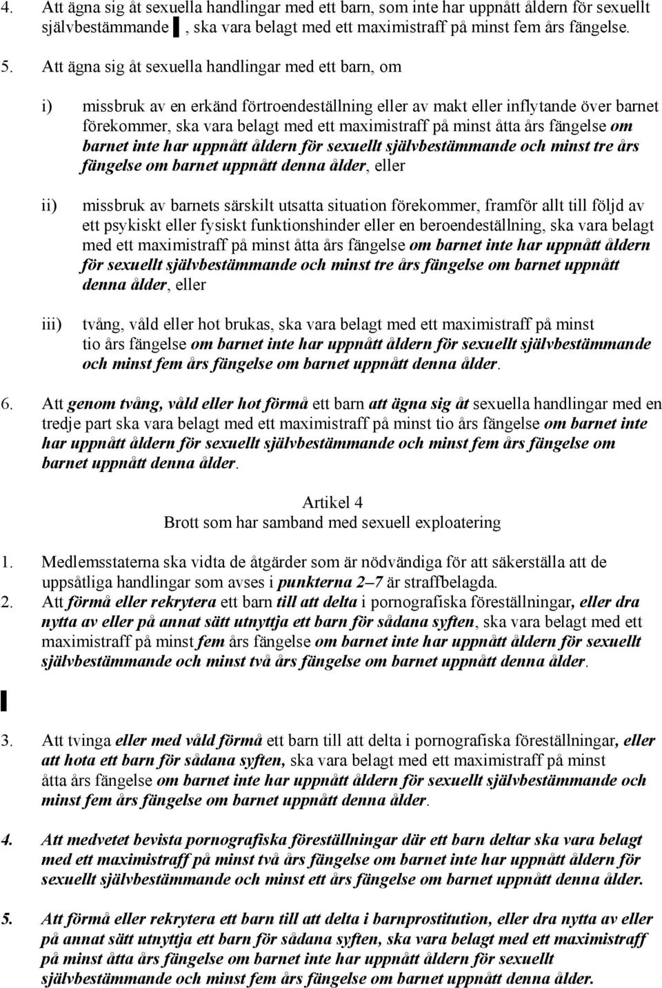 åtta års fängelse om barnet inte har uppnått åldern för sexuellt självbestämmande och minst tre års fängelse om barnet uppnått denna ålder, eller ii) iii) missbruk av barnets särskilt utsatta