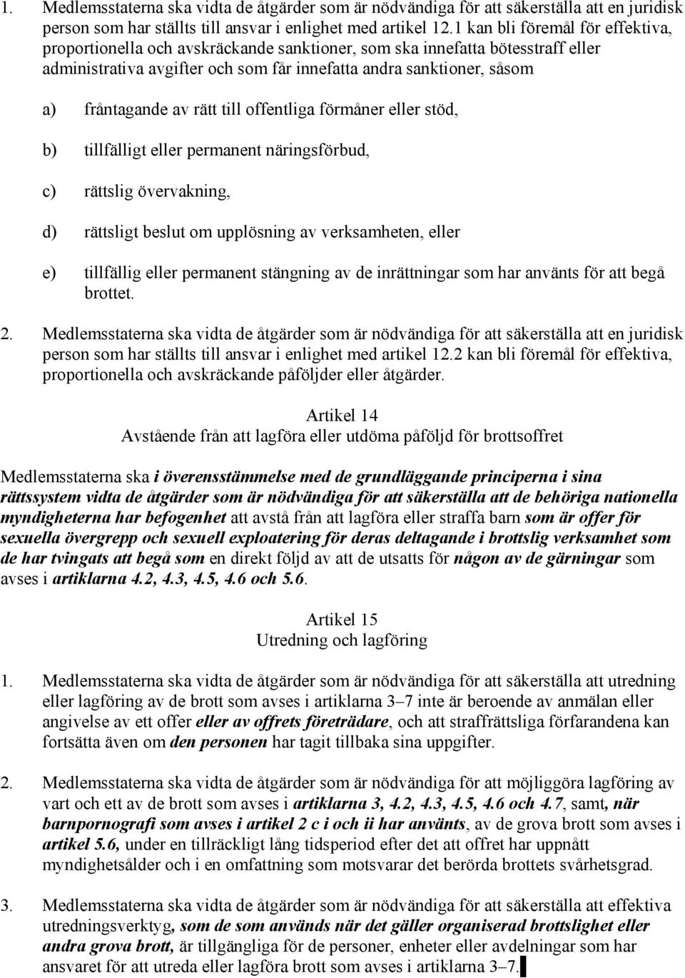 av rätt till offentliga förmåner eller stöd, b) tillfälligt eller permanent näringsförbud, c) rättslig övervakning, d) rättsligt beslut om upplösning av verksamheten, eller e) tillfällig eller