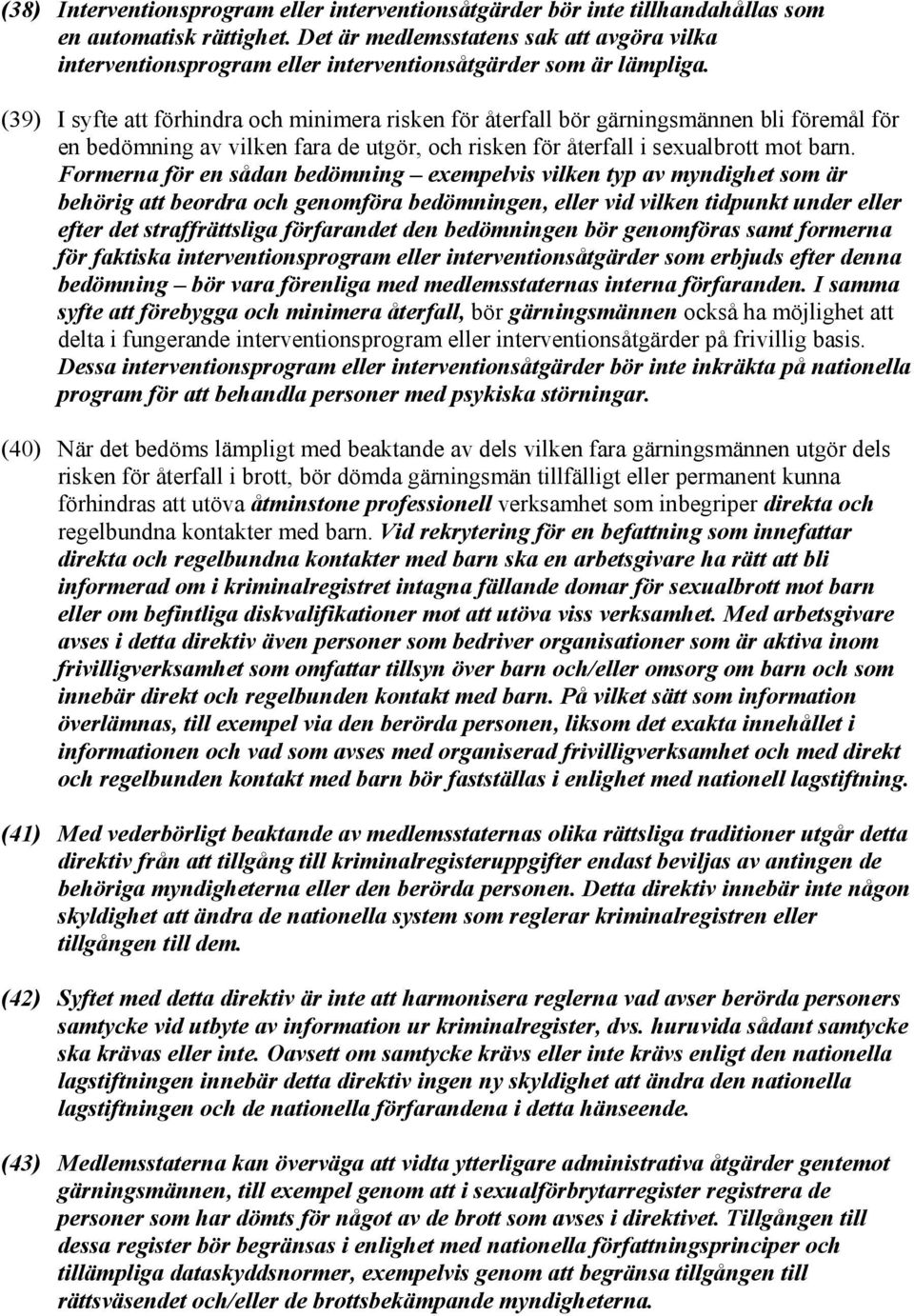 (39) I syfte att förhindra och minimera risken för återfall bör gärningsmännen bli föremål för en bedömning av vilken fara de utgör, och risken för återfall i sexualbrott mot barn.