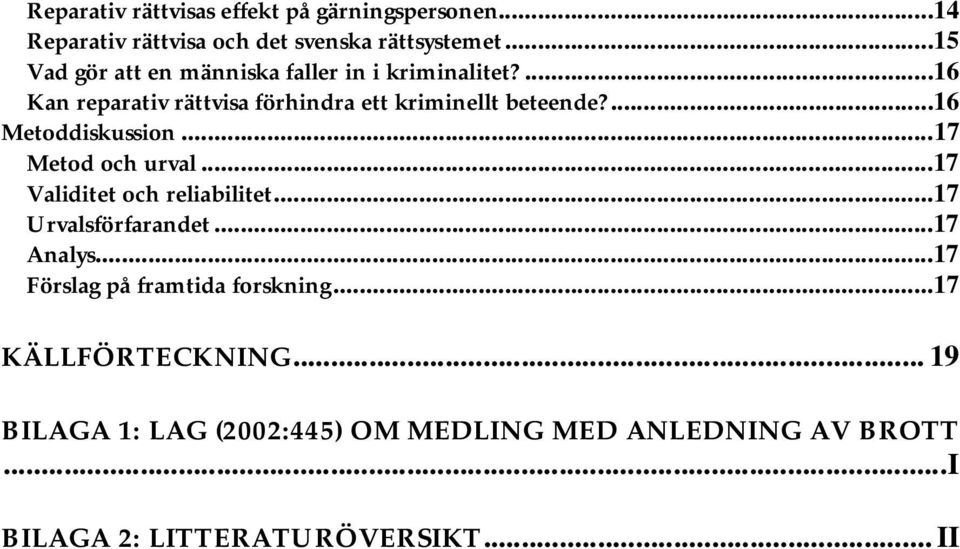 ...16 Metoddiskussion...17 Metod och urval...17 Validitet och reliabilitet...17 Urvalsförfarandet...17 Analys.