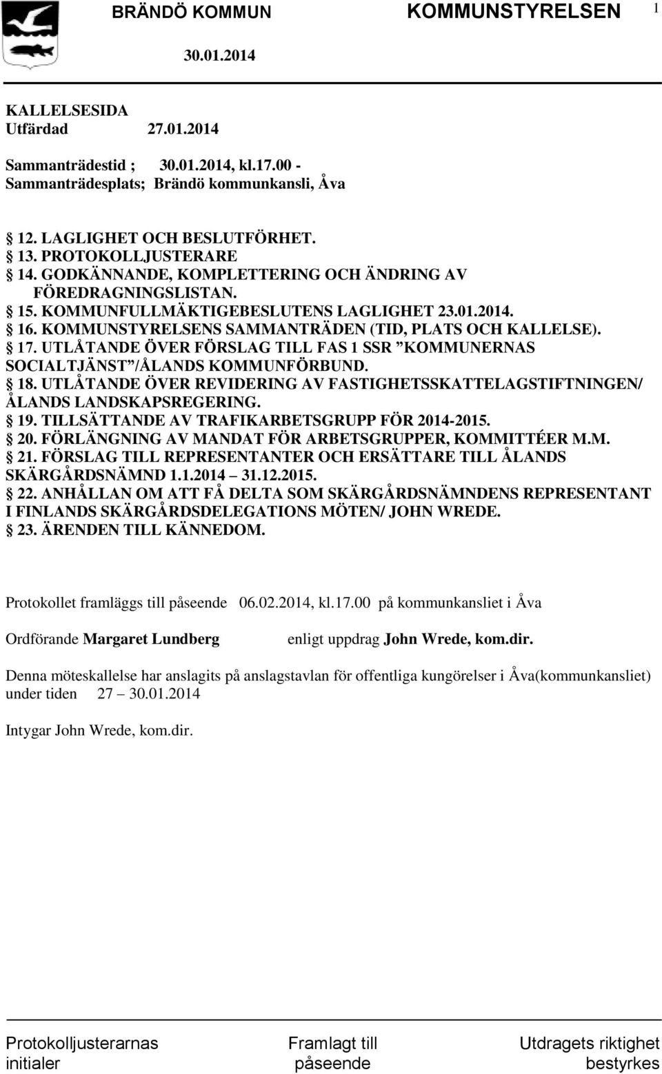 UTLÅTANDE ÖVER FÖRSLAG TILL FAS 1 SSR KOMMUNERNAS SOCIALTJÄNST /ÅLANDS KOMMUNFÖRBUND. 18. UTLÅTANDE ÖVER REVIDERING AV FASTIGHETSSKATTELAGSTIFTNINGEN/ ÅLANDS LANDSKAPSREGERING. 19.