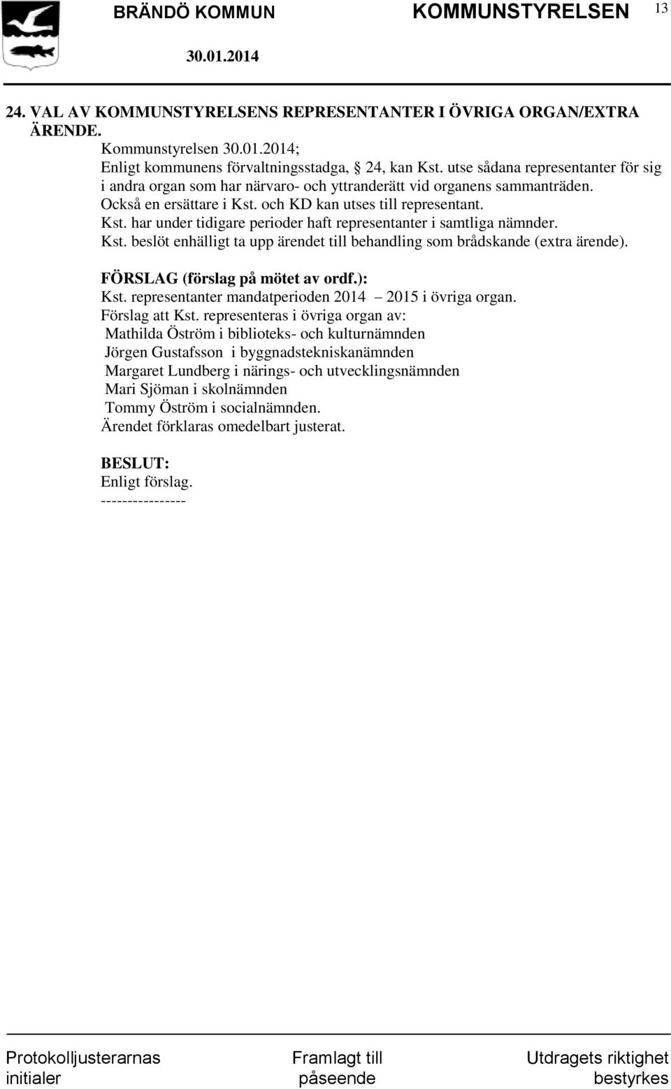 och KD kan utses till representant. Kst. har under tidigare perioder haft representanter i samtliga nämnder. Kst. beslöt enhälligt ta upp ärendet till behandling som brådskande (extra ärende).