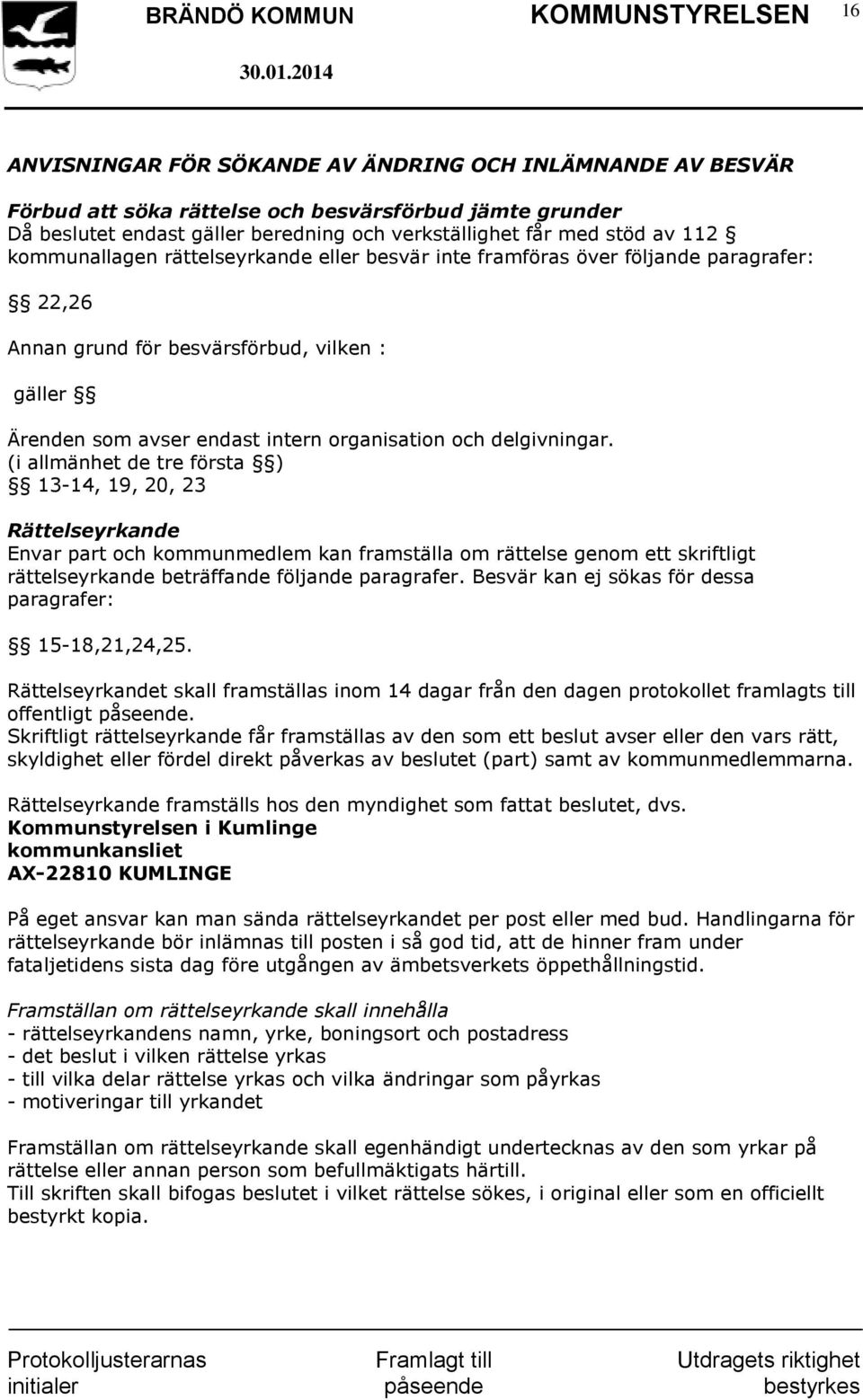 (i allmänhet de tre första ) 13-14, 19, 20, 23 Rättelseyrkande Envar part och kommunmedlem kan framställa om rättelse genom ett skriftligt rättelseyrkande beträffande följande paragrafer.