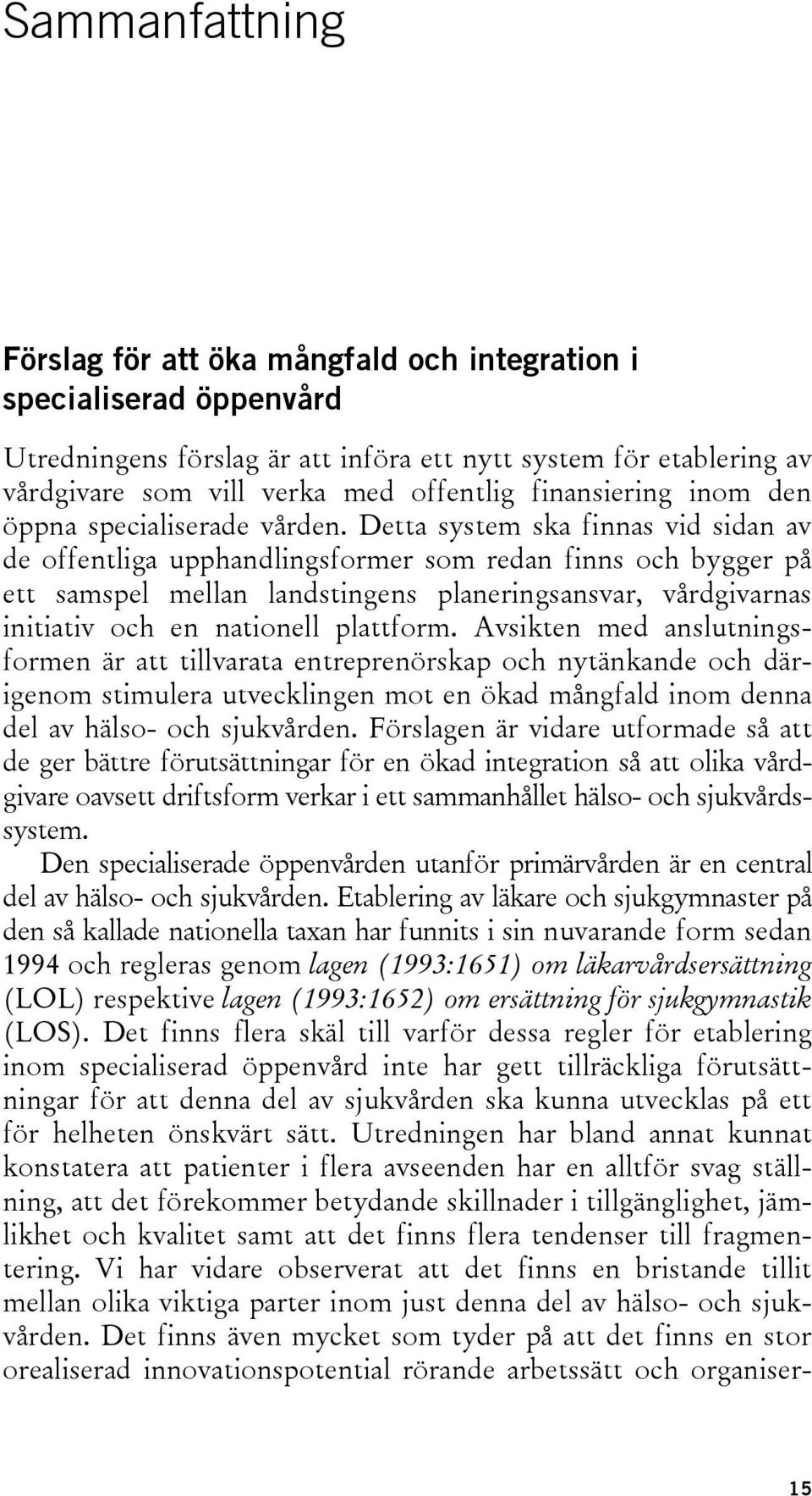 Detta system ska finnas vid sidan av de offentliga upphandlingsformer som redan finns och bygger på ett samspel mellan landstingens planeringsansvar, vårdgivarnas initiativ och en nationell plattform.