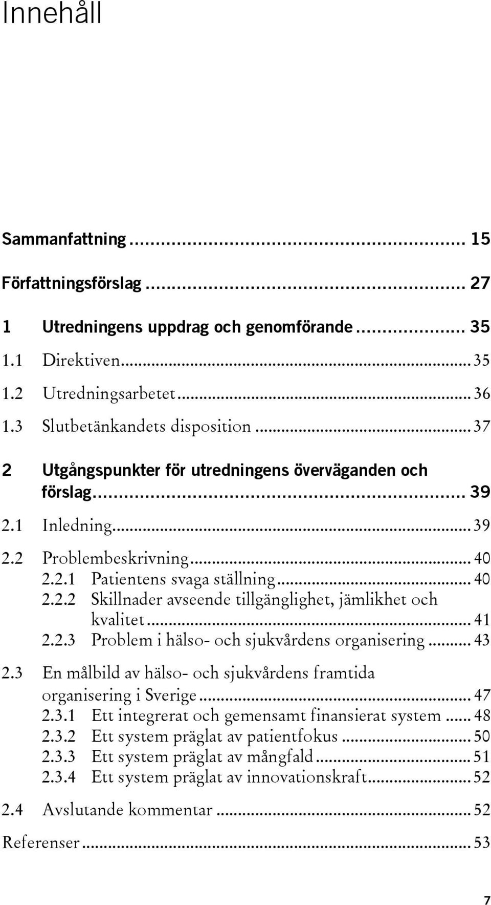 .. 41 2.2.3 Problem i hälso- och sjukvårdens organisering... 43 2.3 En målbild av hälso- och sjukvårdens framtida organisering i Sverige... 47 2.3.1 Ett integrerat och gemensamt finansierat system.
