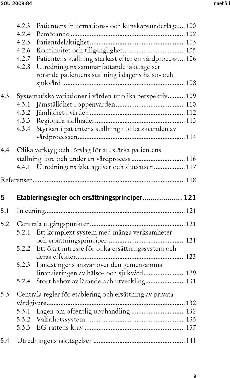 .. 110 4.3.2 Jämlikhet i vården... 112 4.3.3 Regionala skillnader... 113 4.3.4 Styrkan i patientens ställning i olika skeenden av vårdprocessen... 114 4.