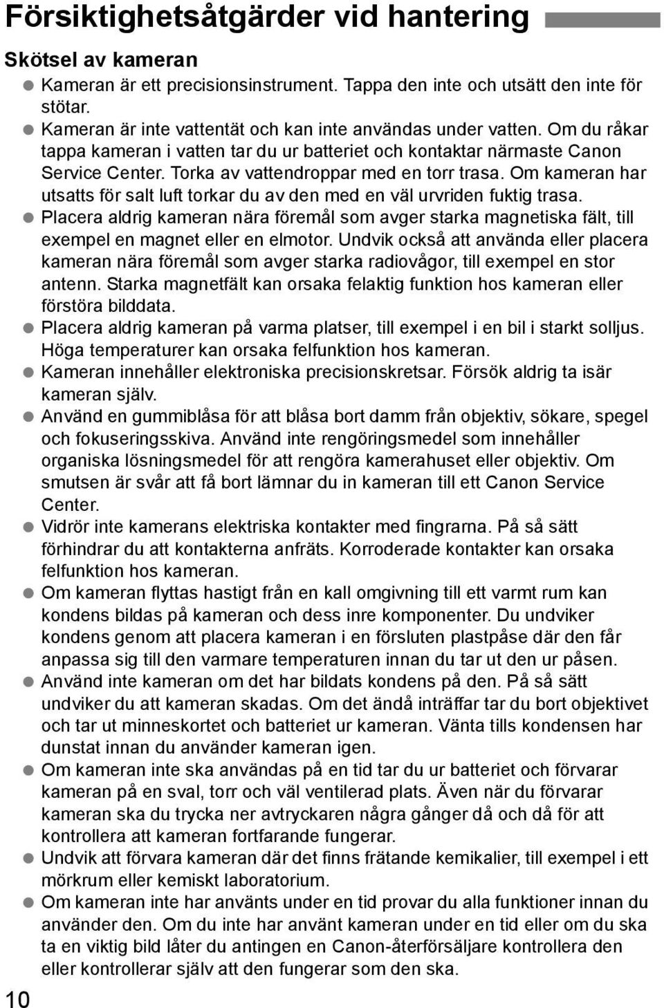 Om kameran har utsatts för salt luft torkar du av den med en väl urvriden fuktig trasa. Placera aldrig kameran nära föremål som avger starka magnetiska fält, till exempel en magnet eller en elmotor.