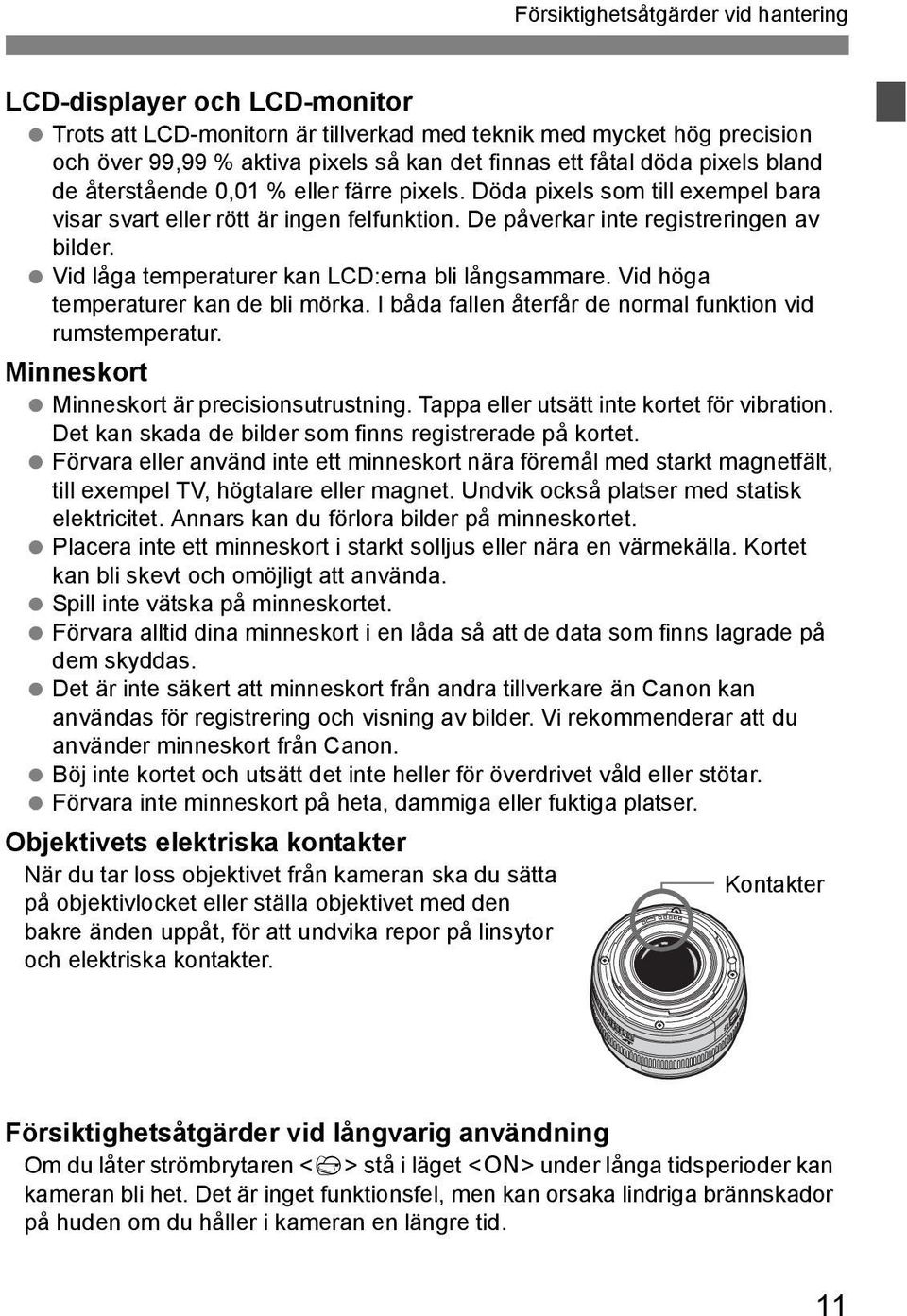 Vid låga temperaturer kan LCD:erna bli långsammare. Vid höga temperaturer kan de bli mörka. I båda fallen återfår de normal funktion vid rumstemperatur. Minneskort Minneskort är precisionsutrustning.