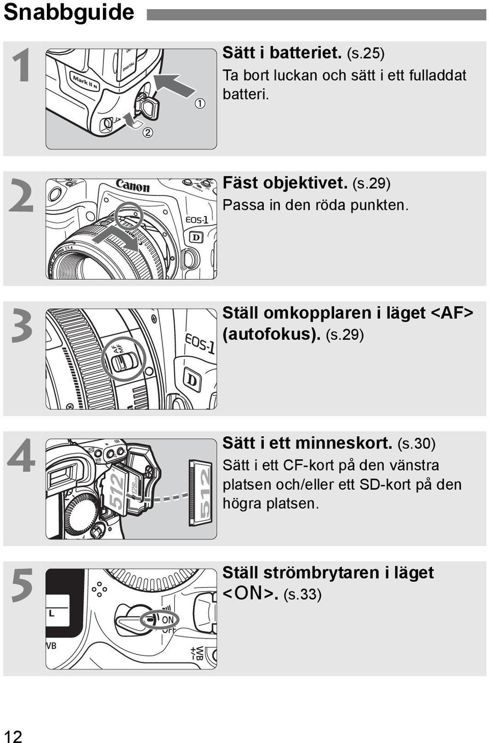 3 Ställ omkopplaren i läget <AF> (autofokus). (s.