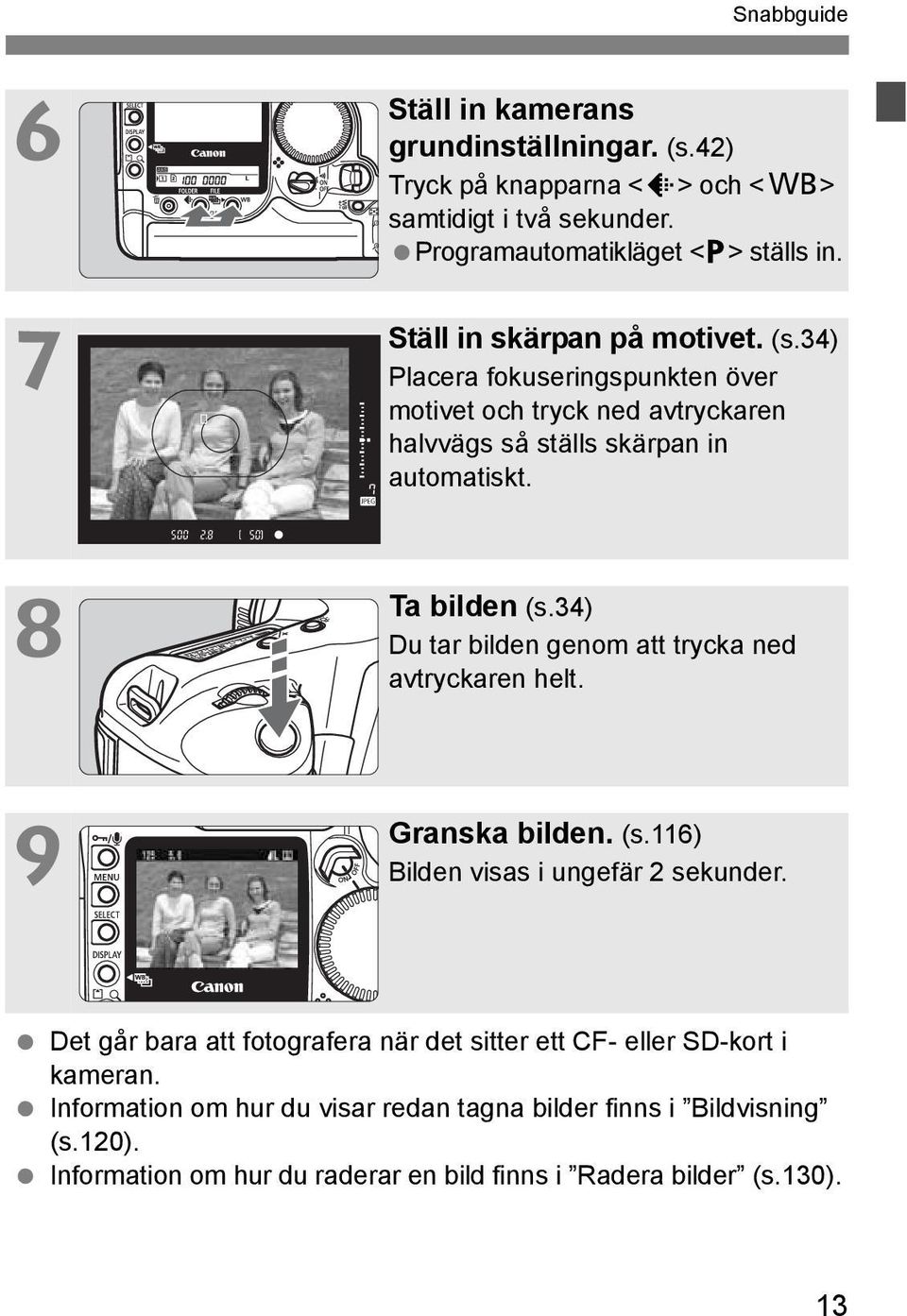 34) Du tar bilden genom att trycka ned avtryckaren helt. Granska bilden. (s.116) Bilden visas i ungefär 2 sekunder.