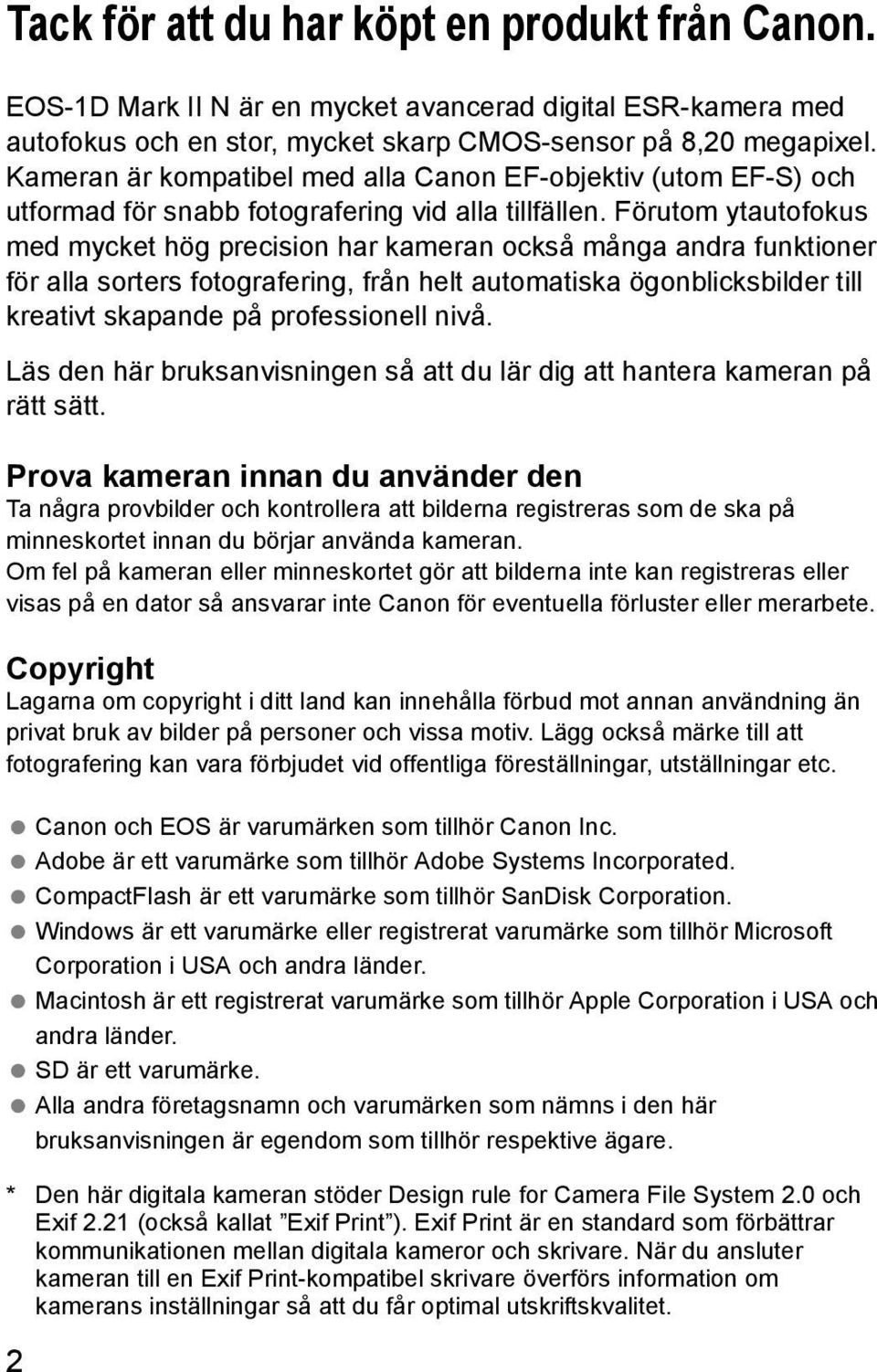 Förutom ytautofokus med mycket hög precision har kameran också många andra funktioner för alla sorters fotografering, från helt automatiska ögonblicksbilder till kreativt skapande på professionell