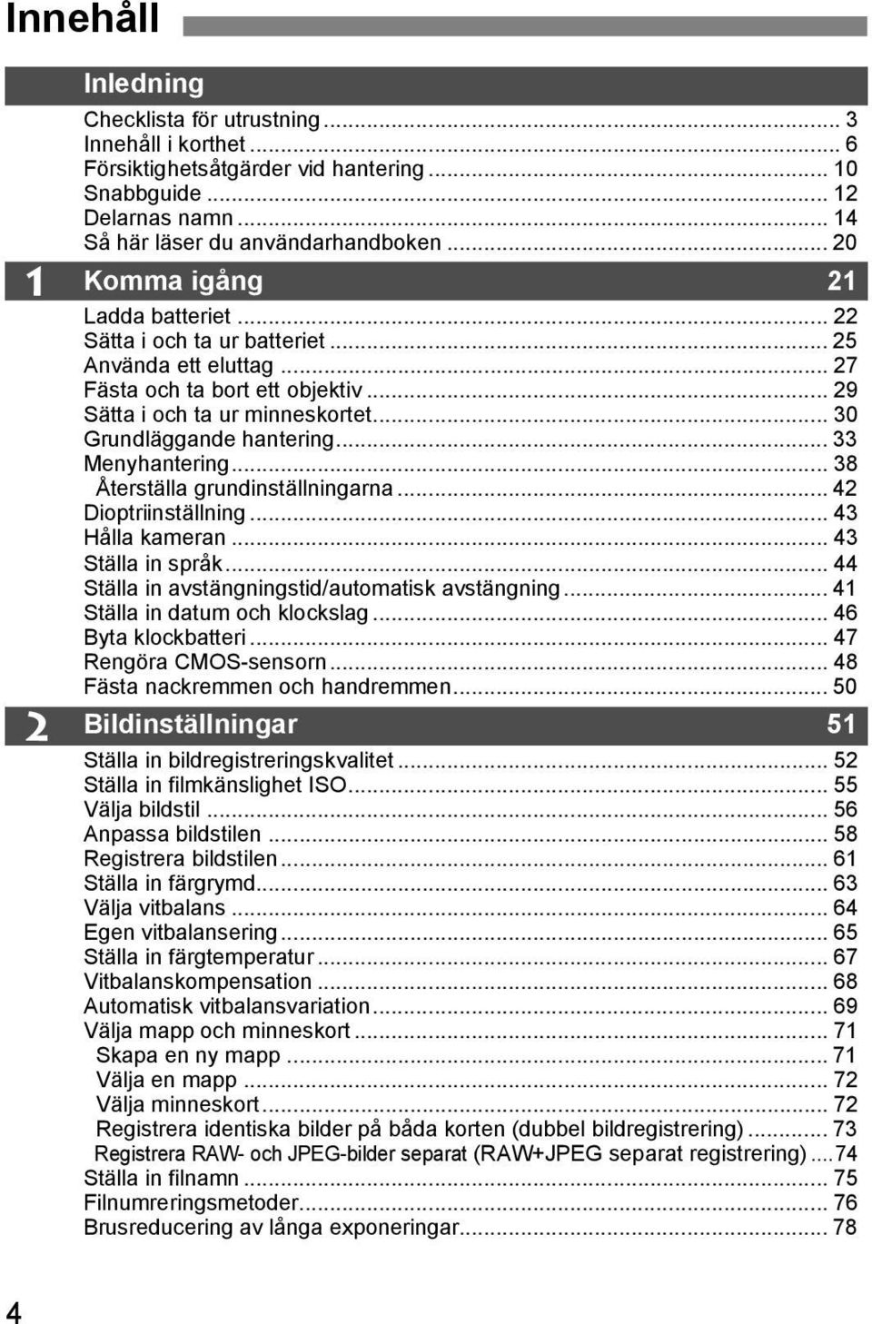 .. 33 Menyhantering... 38 Återställa grundinställningarna... 42 Dioptriinställning... 43 Hålla kameran... 43 Ställa in språk... 44 Ställa in avstängningstid/automatisk avstängning.