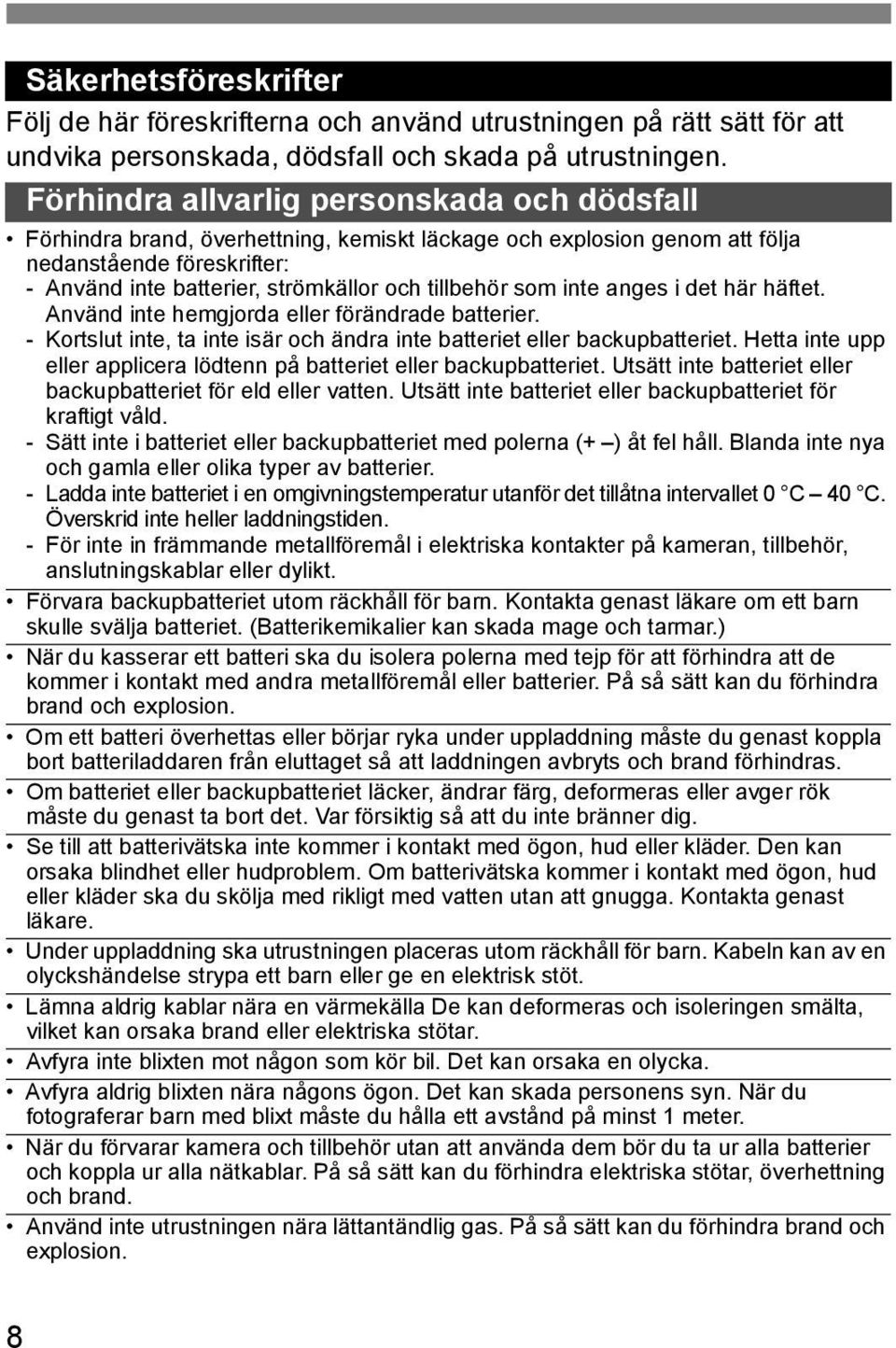 som inte anges i det här häftet. Använd inte hemgjorda eller förändrade batterier. - Kortslut inte, ta inte isär och ändra inte batteriet eller backupbatteriet.