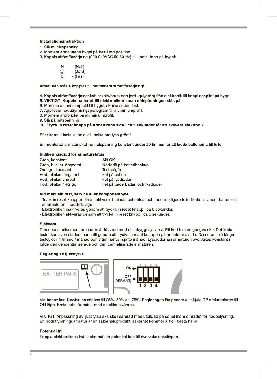 4. strömförsörjningskablar strömförsörjningskablar (blå/brun) (blå/brun) jordjord (gul/grön) (gul/grön) frånfrån elektronik elektronik till kopplingsplint till kopplingsplint bygel.