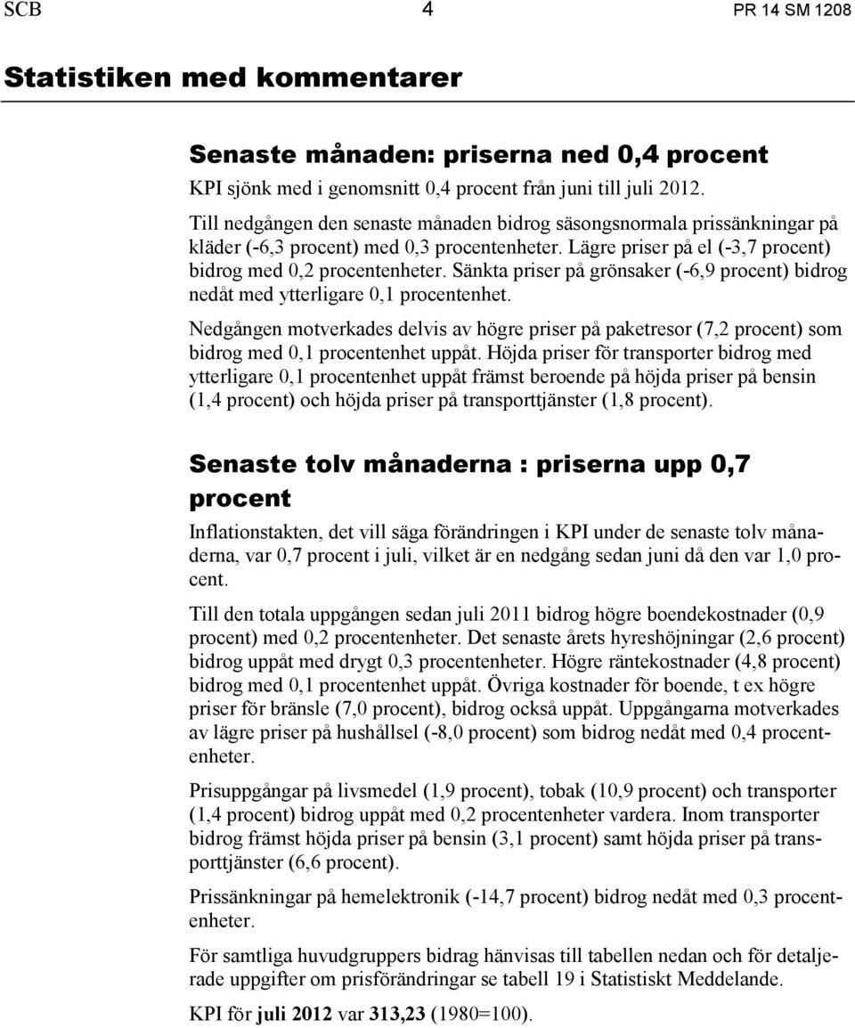 Sänkta priser på grönsaker (-6,9 procent) bidrog nedåt med ytterligare 0,1 procentenhet. Nedgången motverkades delvis av högre priser på paketresor (7,2 procent) som bidrog med 0,1 procentenhet uppåt.