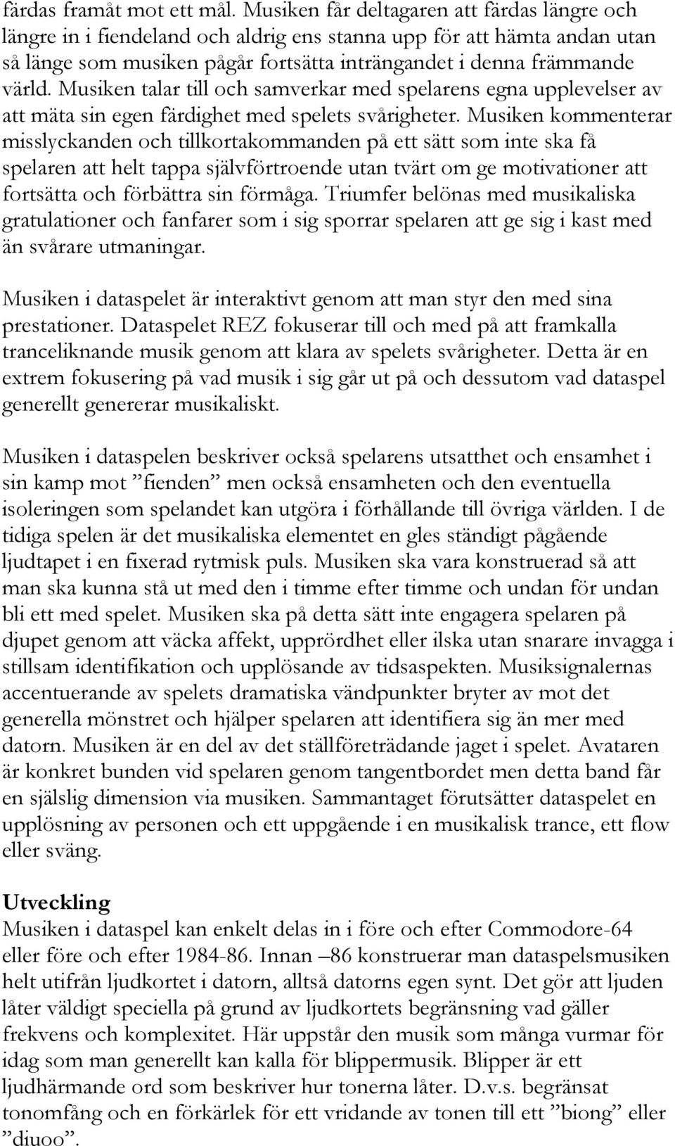 Musiken talar till och samverkar med spelarens egna upplevelser av att mäta sin egen färdighet med spelets svårigheter.