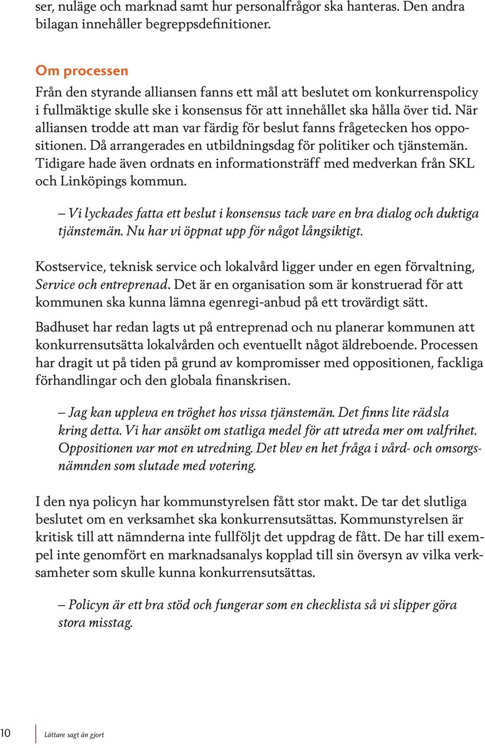 När alliansen trodde att man var färdig för beslut fanns frågetecken hos oppositionen. Då arrangerades en utbildningsdag för politiker och tjänstemän.