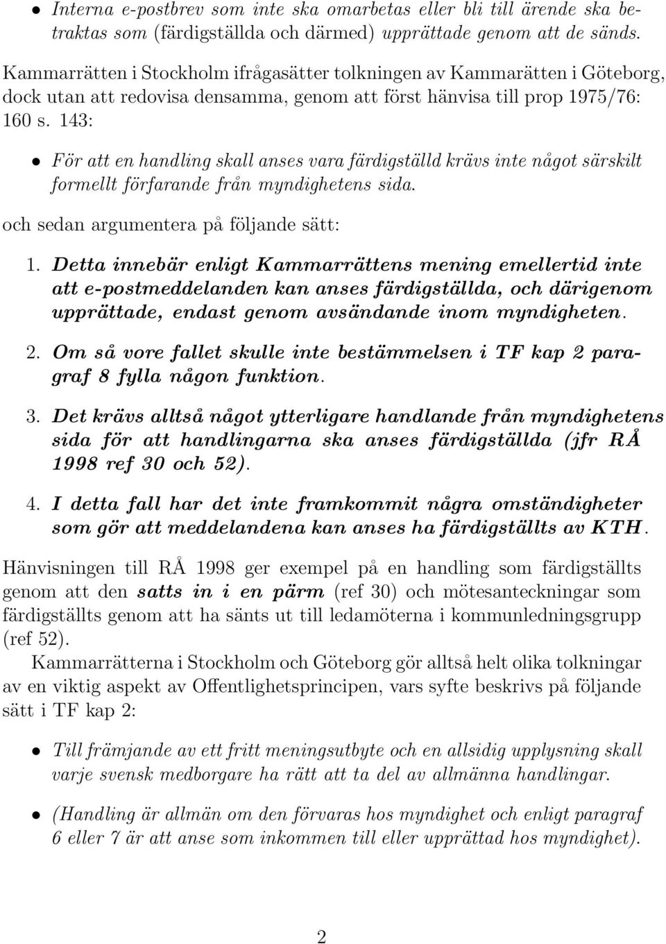 143: För att en handling skall anses vara färdigställd krävs inte något särskilt formellt förfarande från myndighetens sida. och sedan argumentera på följande sätt: 1.