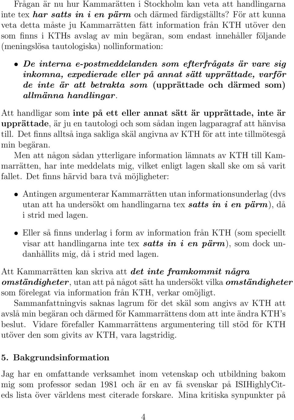 De interna e-postmeddelanden som efterfrågats är vare sig inkomna, expedierade eller på annat sätt upprättade, varför de inte är att betrakta som (upprättade och därmed som) allmänna handlingar.