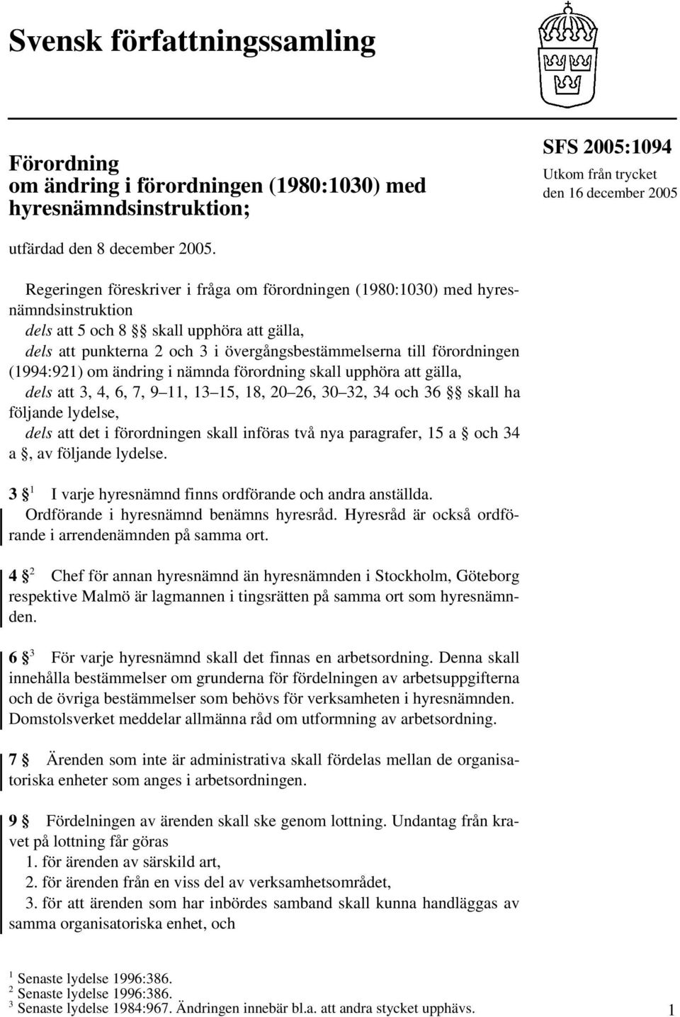 (1994:921) om ändring i nämnda förordning skall upphöra att gälla, dels att 3, 4, 6, 7, 9 11, 13 15, 18, 20 26, 30 32, 34 och 36 skall ha följande lydelse, dels att det i förordningen skall införas