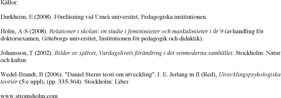 pedagogik och didaktik). Johansson, T (2002). Bilder av självet, Vardagslivets förändring i det senmoderna samhället. Stockholm: Natur och kultur.