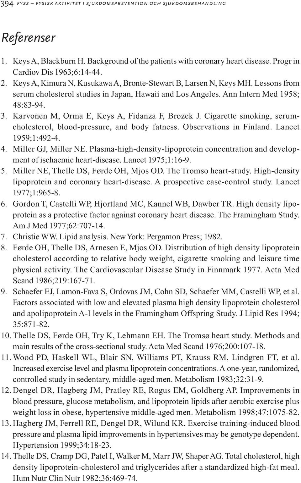 Karvonen M, Orma E, Keys A, Fidanza F, Brozek J. Cigarette smoking, serumcholesterol, blood-pressure, and body fatness. Observations in Finland. Lancet 1959;1:492-4. 4. Miller GJ, Miller NE.