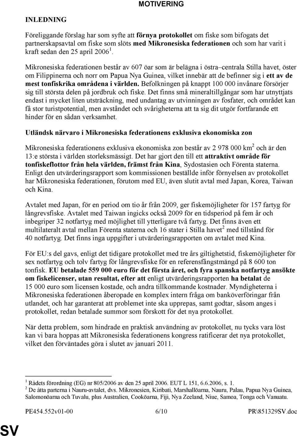 Mikronesiska federationen består av 607 öar som är belägna i östra centrala Stilla havet, öster om Filippinerna och norr om Papua Nya Guinea, vilket innebär att de befinner sig i ett av de mest