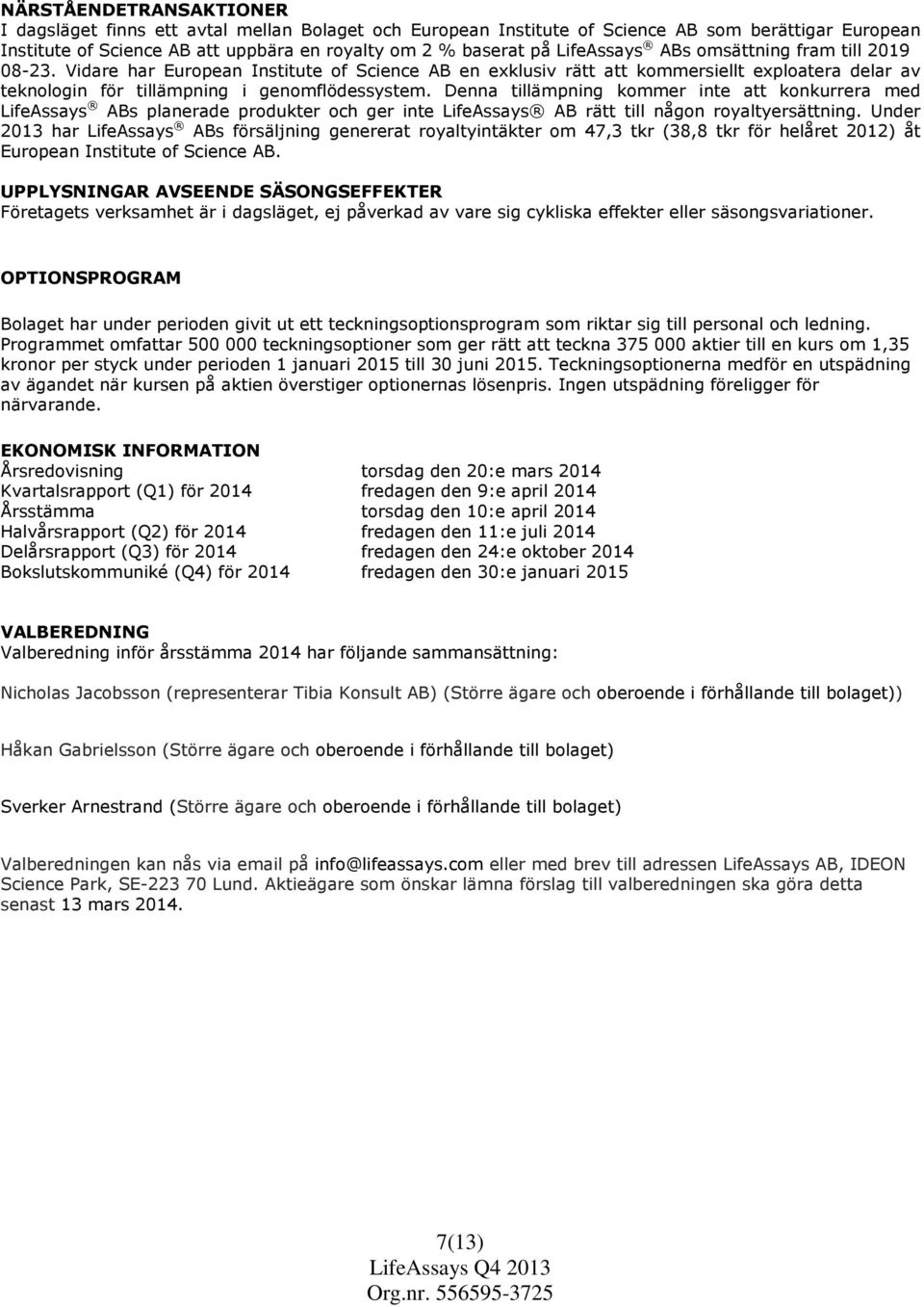 Denna tillämpning kommer inte att konkurrera med LifeAssays ABs planerade produkter och ger inte LifeAssays AB rätt till någon royaltyersättning.