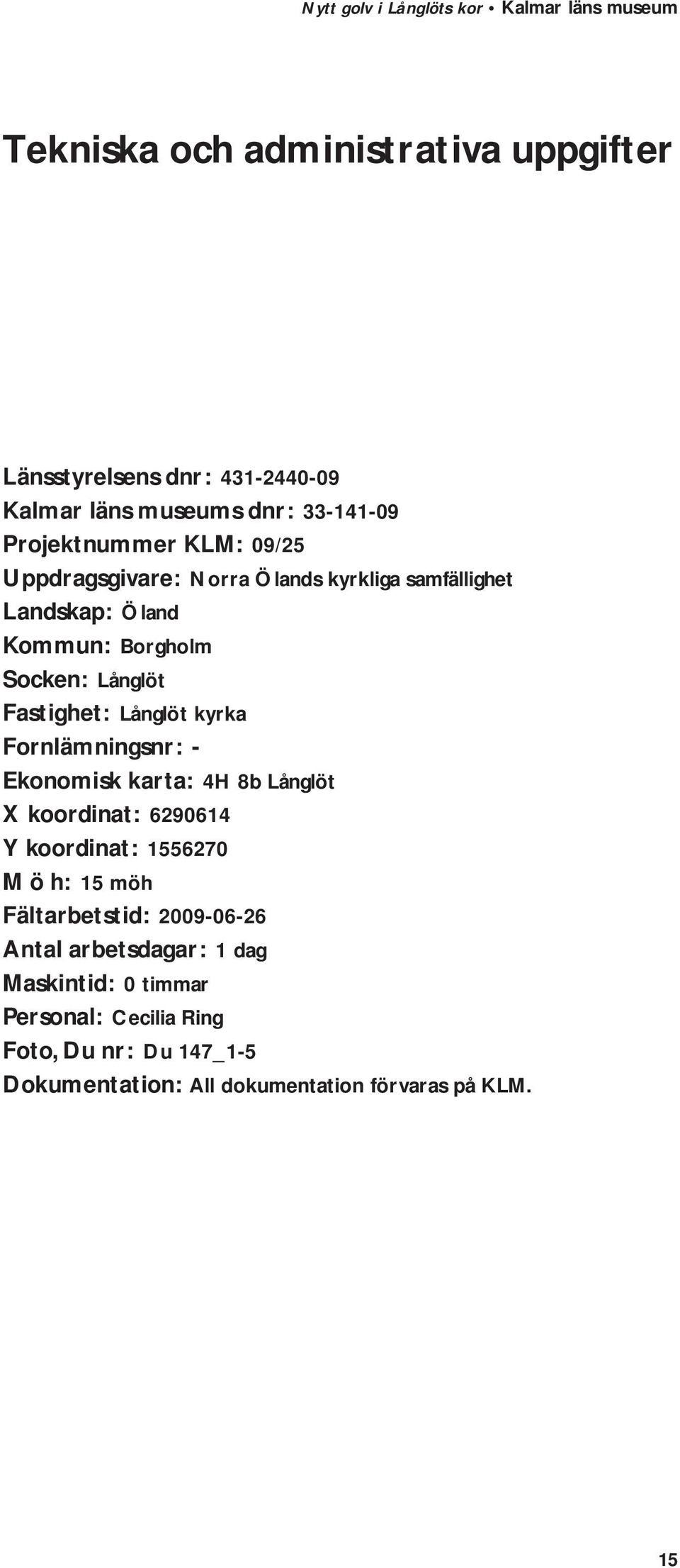 Fornlämningsnr: - Ekonomisk karta: 4H 8b Långlöt X koordinat: 6290614 Y koordinat: 1556270 M ö h: 15 möh Fältarbetstid: 2009-06-26