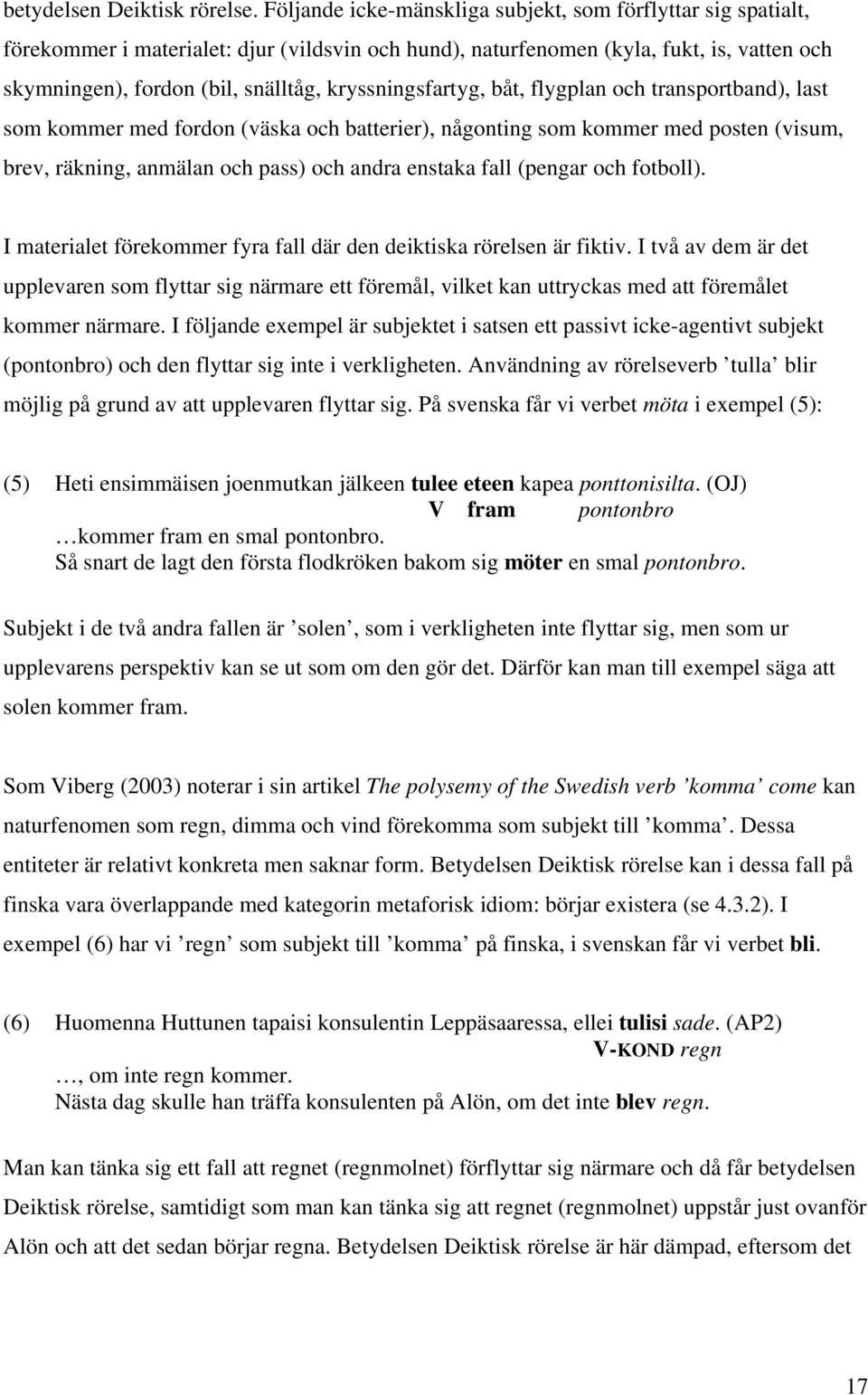 kryssningsfartyg, båt, flygplan och transportband), last som kommer med fordon (väska och batterier), någonting som kommer med posten (visum, brev, räkning, anmälan och pass) och andra enstaka fall