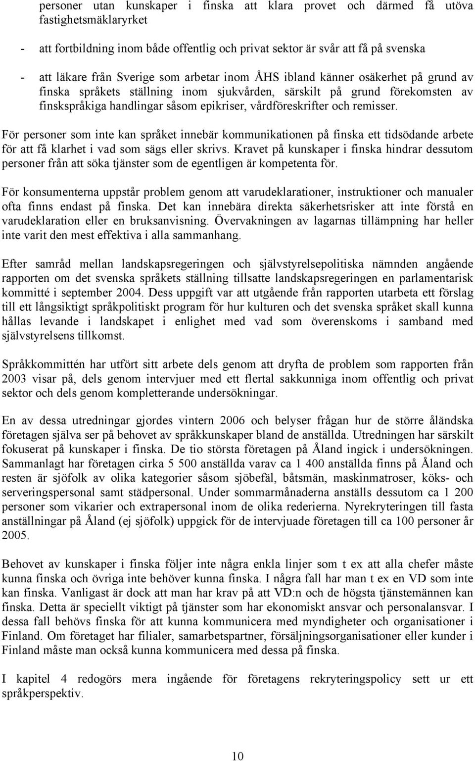 och remisser. För personer som inte kan språket innebär kommunikationen på finska ett tidsödande arbete för att få klarhet i vad som sägs eller skrivs.