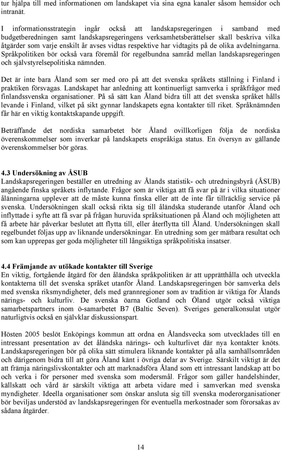 vidtas respektive har vidtagits på de olika avdelningarna. Språkpolitiken bör också vara föremål för regelbundna samråd mellan landskapsregeringen och självstyrelsepolitiska nämnden.