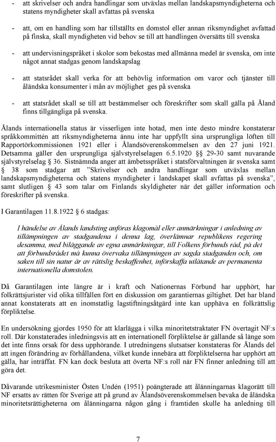 något annat stadgas genom landskapslag - att statsrådet skall verka för att behövlig information om varor och tjänster till åländska konsumenter i mån av möjlighet ges på svenska - att statsrådet