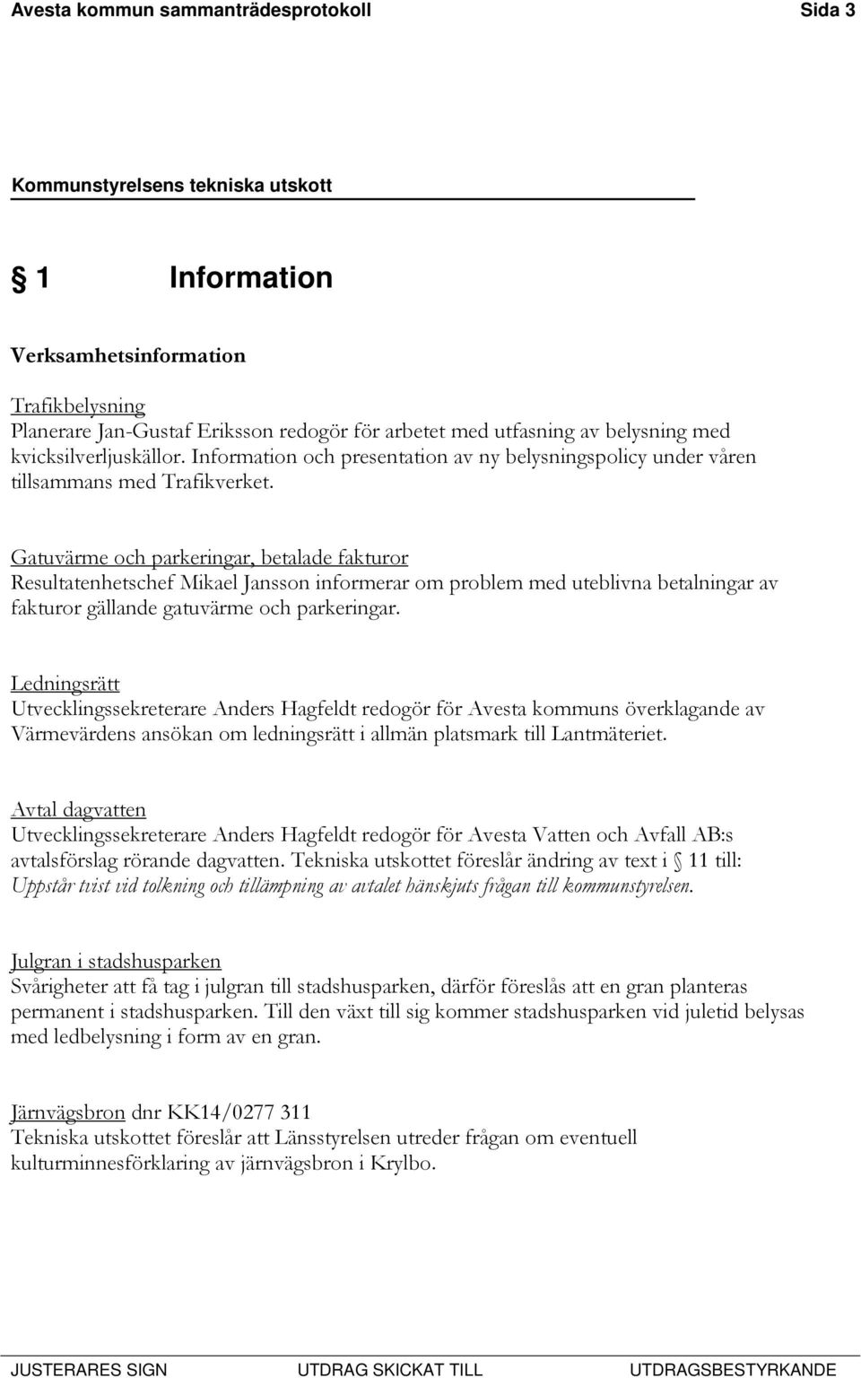 Gatuvärme och parkeringar, betalade fakturor Resultatenhetschef Mikael Jansson informerar om problem med uteblivna betalningar av fakturor gällande gatuvärme och parkeringar.