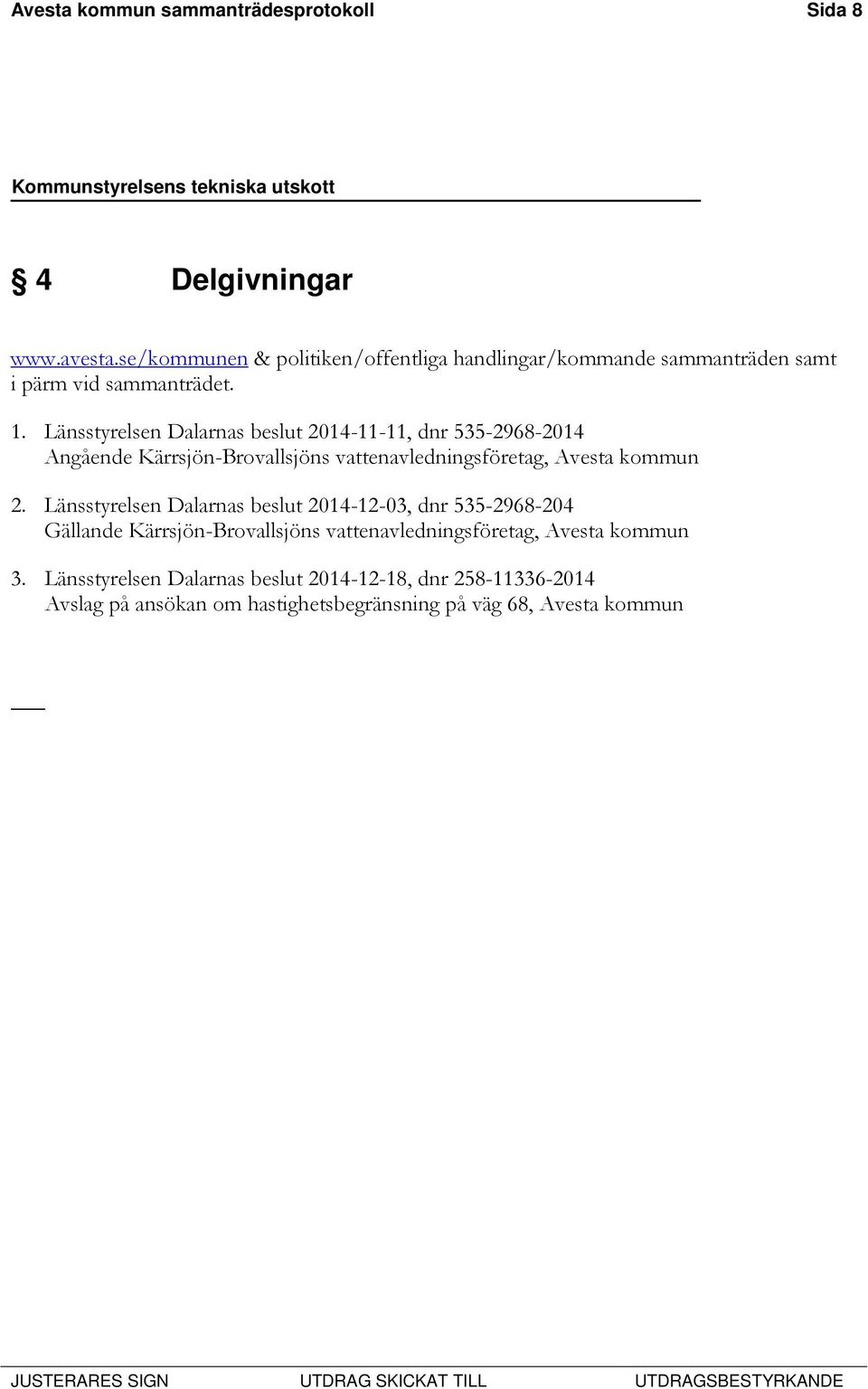 Länsstyrelsen Dalarnas beslut 2014-11-11, dnr 535-2968-2014 Angående Kärrsjön-Brovallsjöns vattenavledningsföretag, Avesta kommun 2.