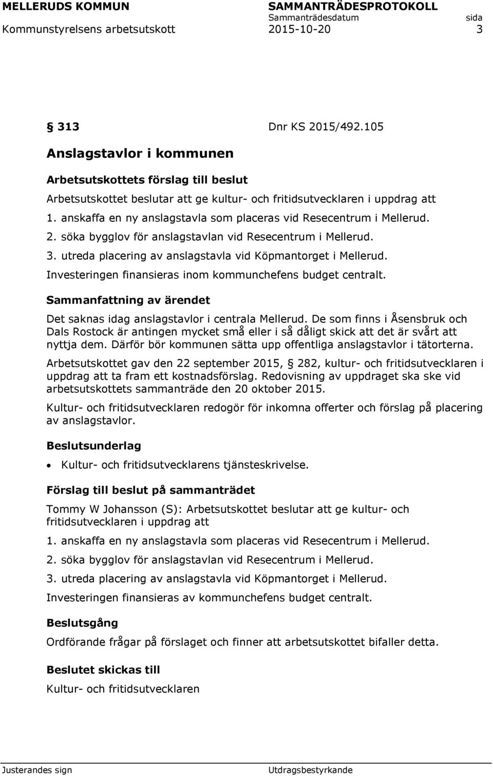 anskaffa en ny anslagstavla som placeras vid Resecentrum i Mellerud. 2. söka bygglov för anslagstavlan vid Resecentrum i Mellerud. 3. utreda placering av anslagstavla vid Köpmantorget i Mellerud.