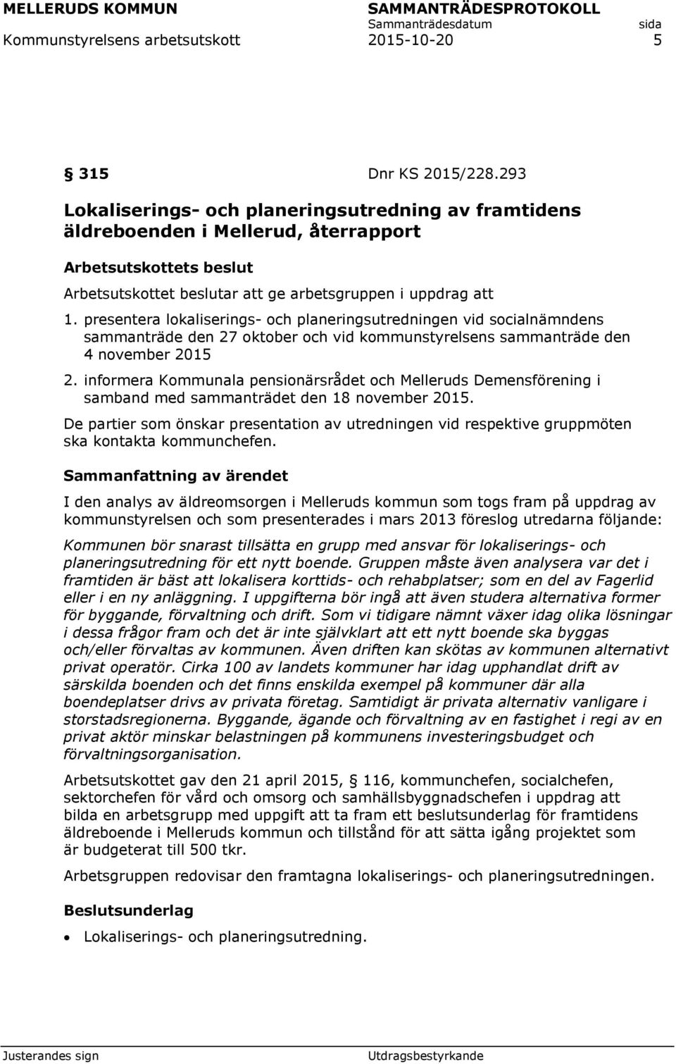 presentera lokaliserings- och planeringsutredningen vid socialnämndens sammanträde den 27 oktober och vid kommunstyrelsens sammanträde den 4 november 2015 2.