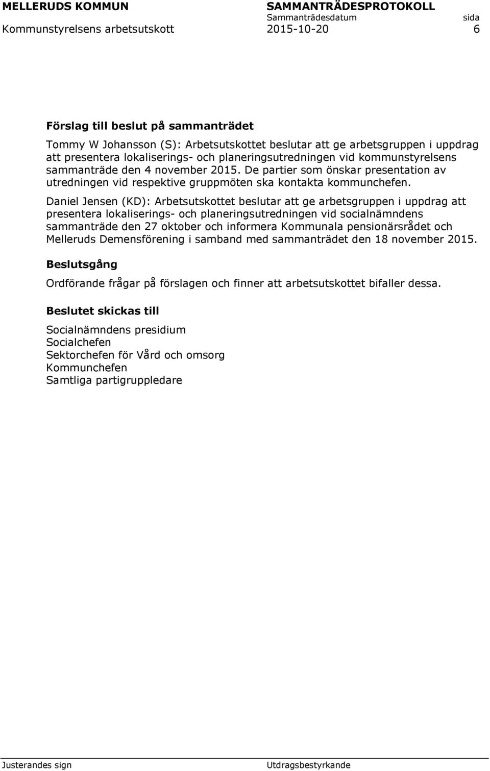 Daniel Jensen (KD): Arbetsutskottet beslutar att ge arbetsgruppen i uppdrag att presentera lokaliserings- och planeringsutredningen vid socialnämndens sammanträde den 27 oktober och informera