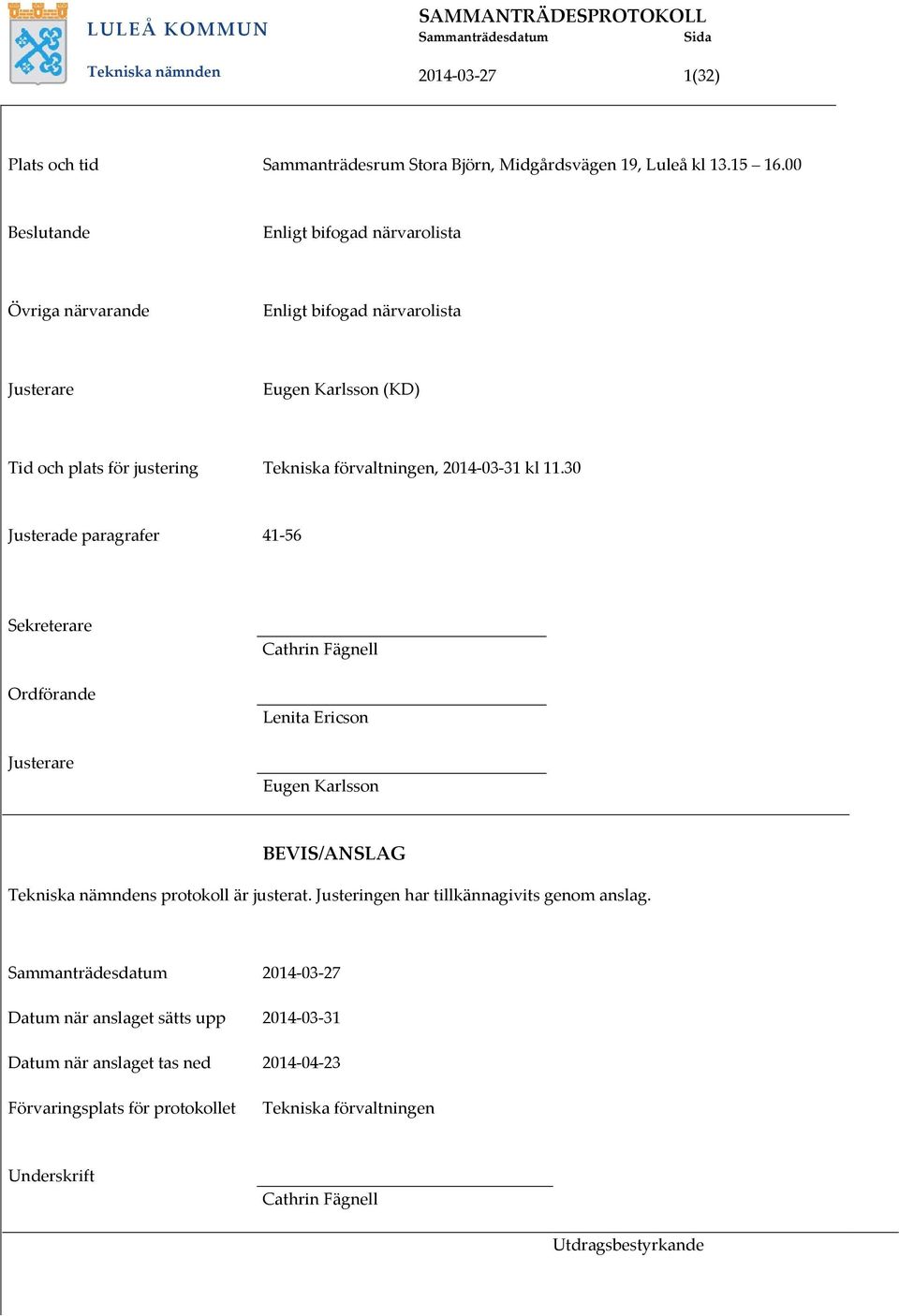 30 Justerade paragrafer 41 56 Sekreterare Ordförande Justerare Cathrin Fägnell Lenita Ericson Eugen Karlsson BEVIS/ANSLAG Tekniska nämndens protokoll är justerat.