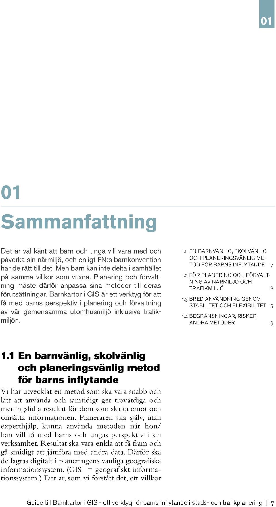 Barnkartor i GIS är ett verktyg för att få med barns perspektiv i planering och förvaltning av vår gemensamma utomhusmiljö inklusive trafikmiljön. 1.