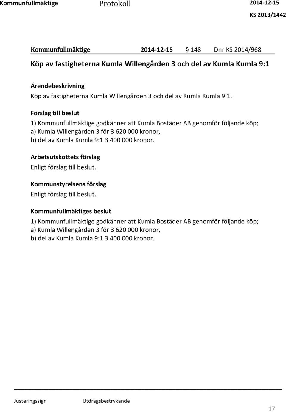 Förslag till beslut 1) Kommunfullmäktige godkänner att Kumla Bostäder AB genomför följande köp; a) Kumla Willengården 3 för 3 620 000 kronor, b) del av Kumla Kumla