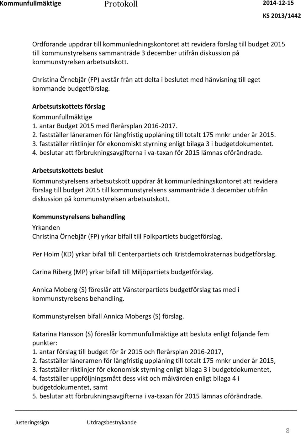 15 med flerårsplan 2016-2017. 2. fastställer låneramen för långfristig upplåning till totalt 175 mnkr under år 2015. 3.